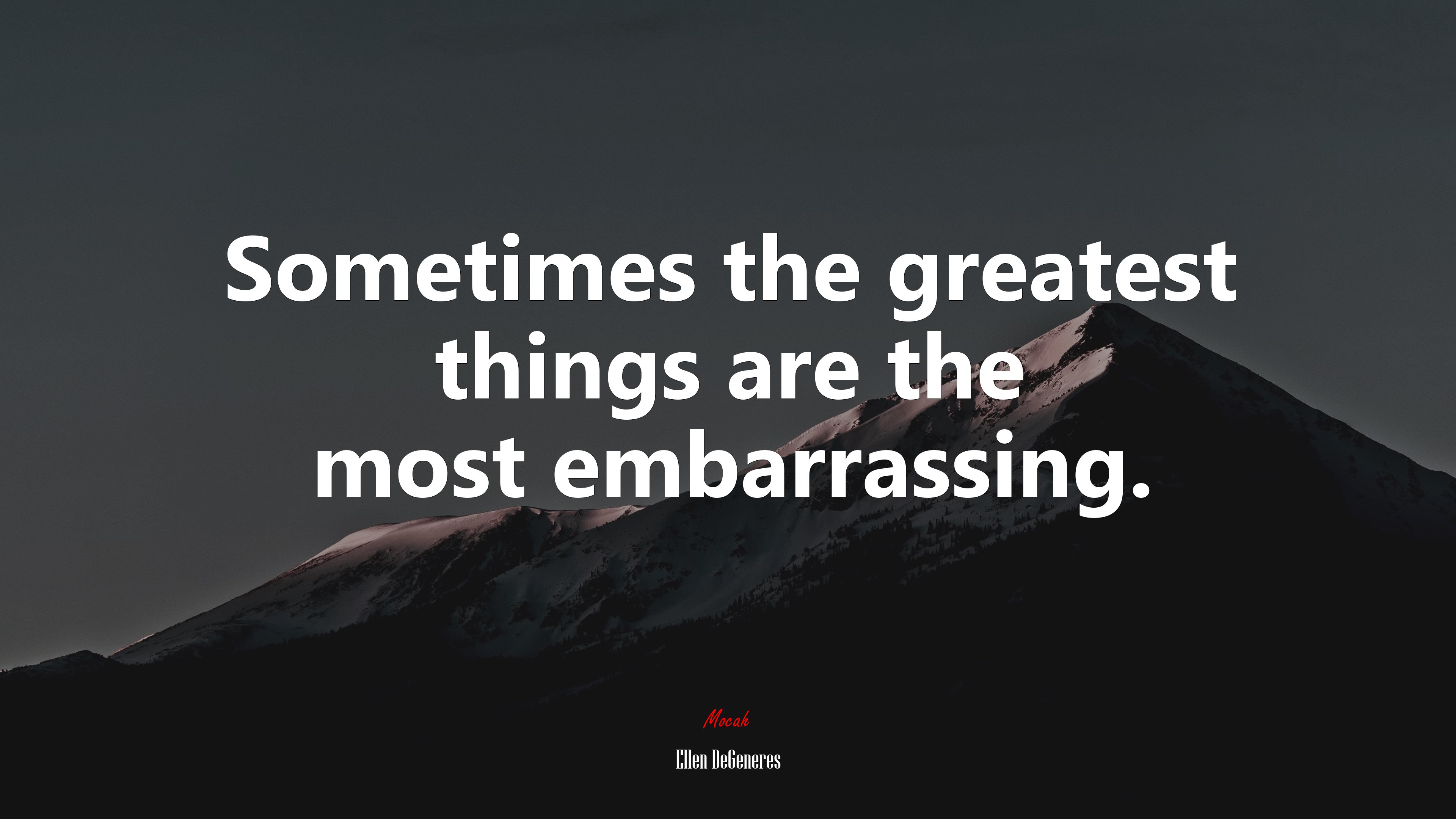 Sometimes the greatest things are the most embarrassing. | Ellen DeGeneres quote HD Wallpaper