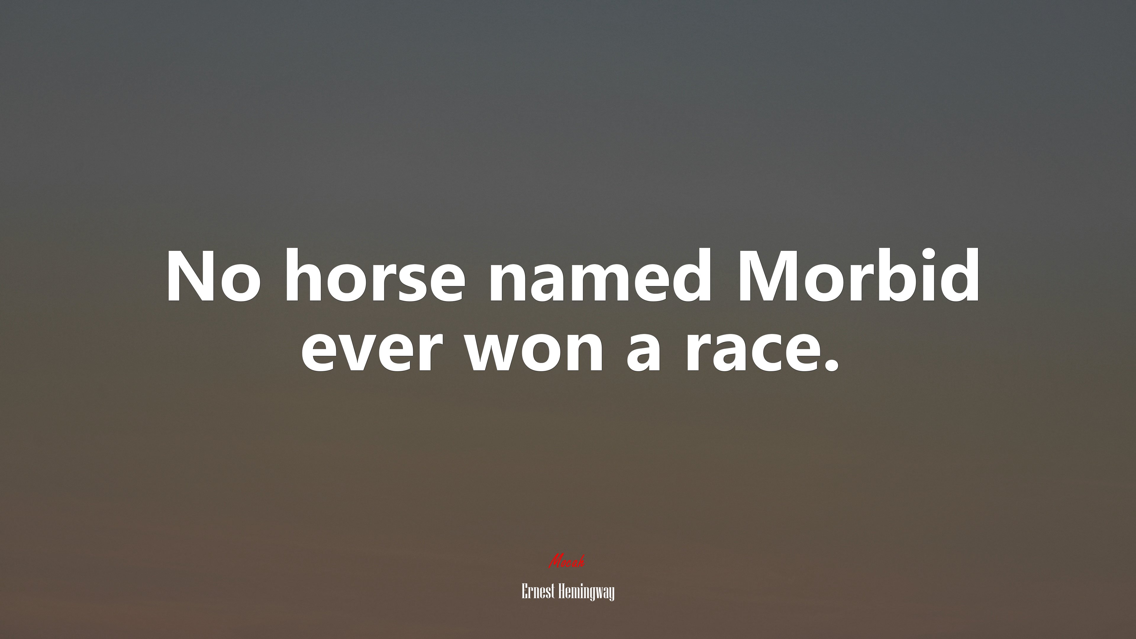 No horse named Morbid ever won a race. | Ernest Hemingway quote HD Wallpaper