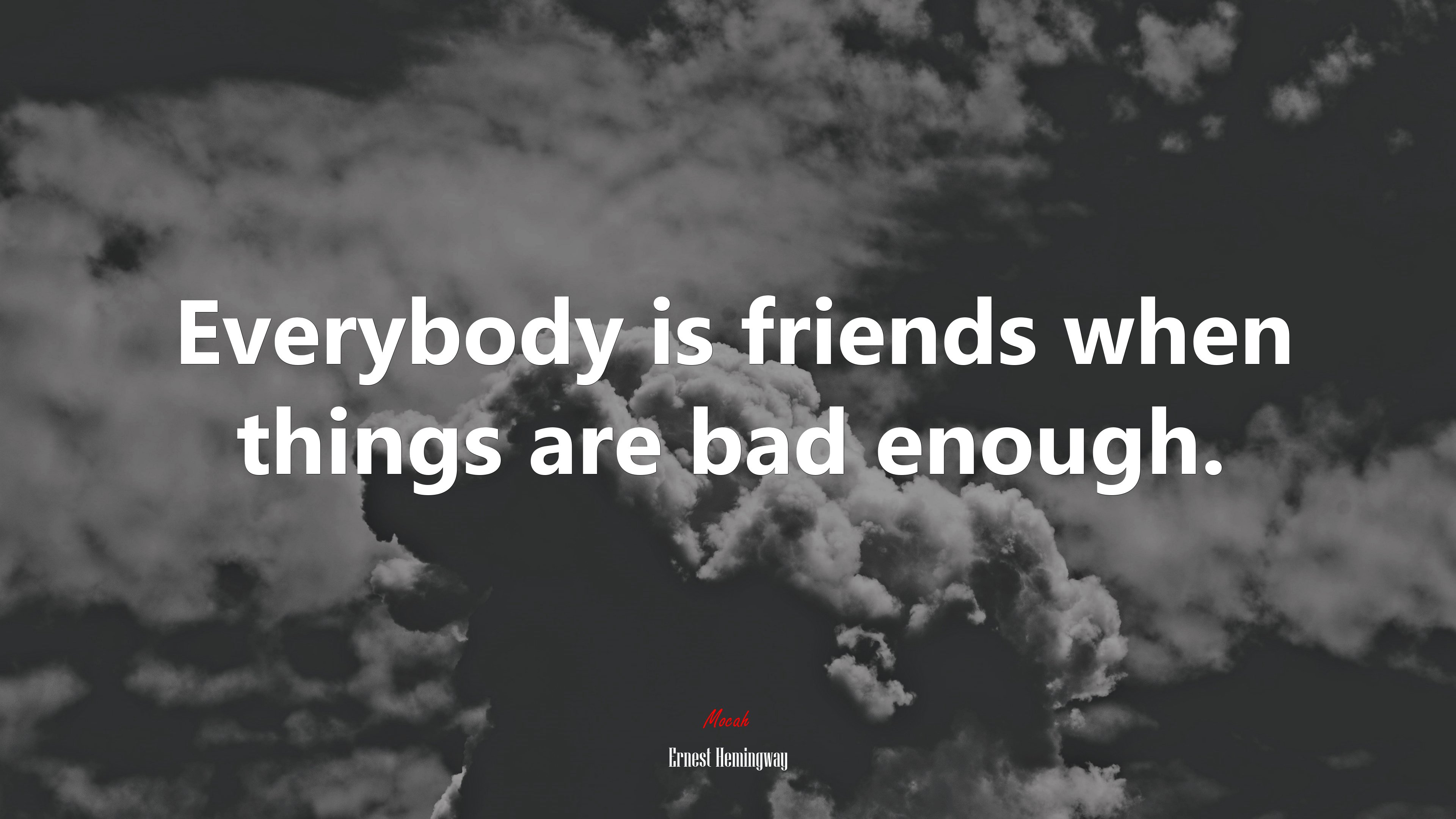 Everybody is friends when things are bad enough. | Ernest Hemingway quote HD Wallpaper