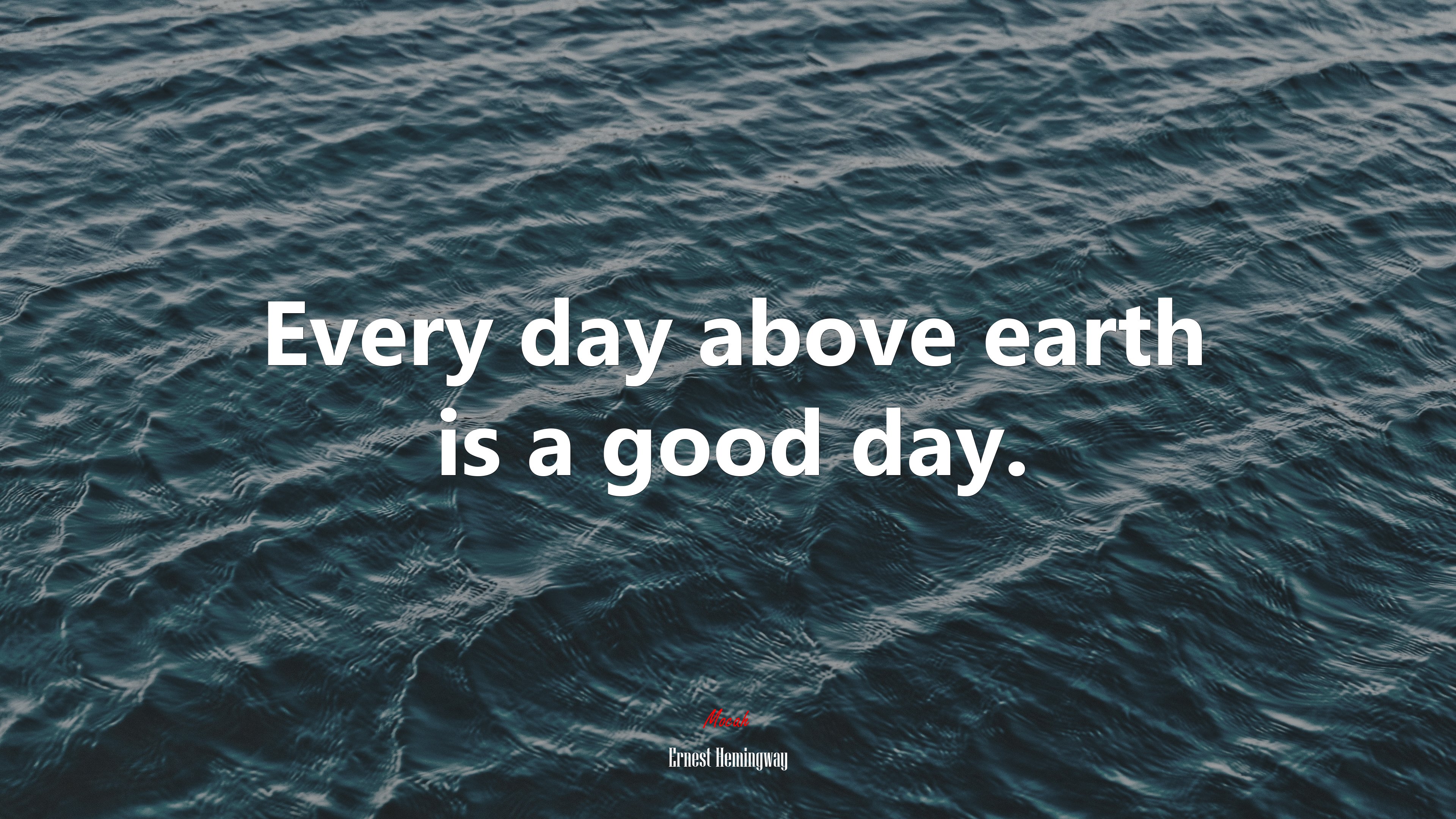 Every day above earth is a good day. | Ernest Hemingway quote HD Wallpaper