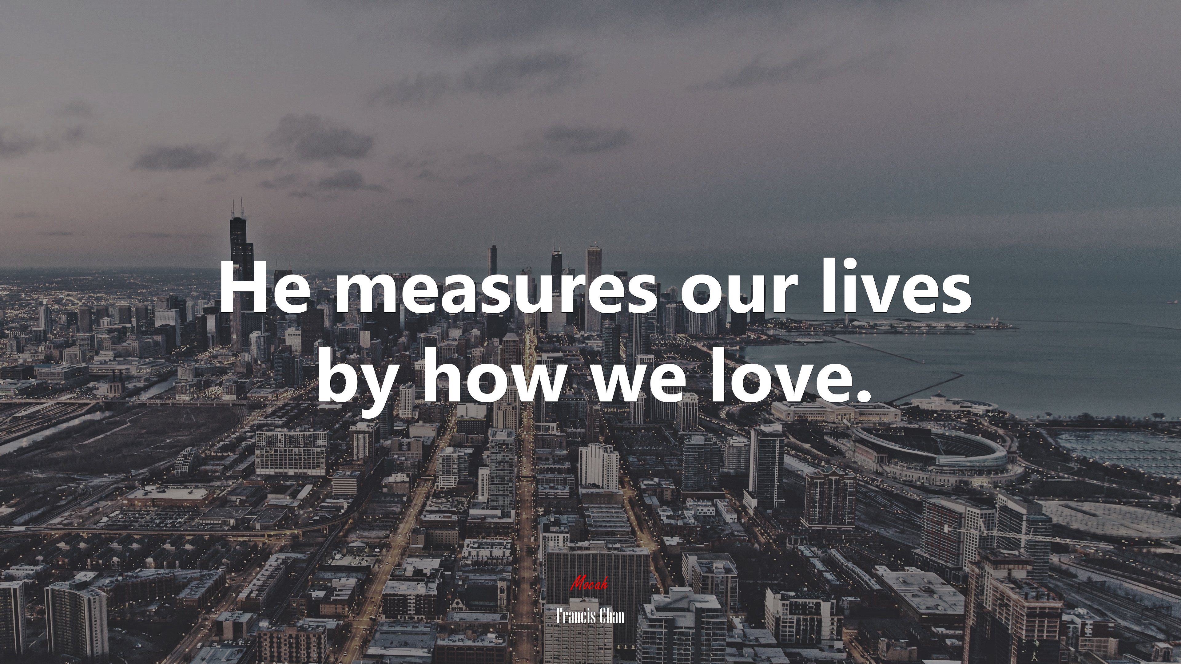 He measures our lives by how we love. | Francis Chan quote HD Wallpaper