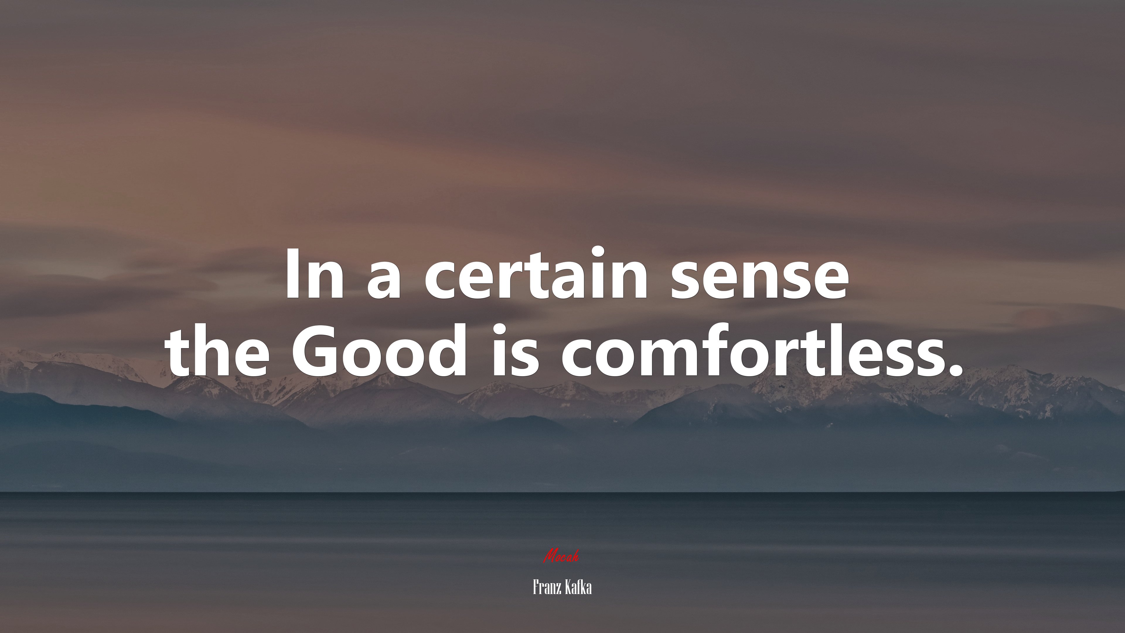 In a certain sense the Good is comfortless. | Franz Kafka quote HD Wallpaper