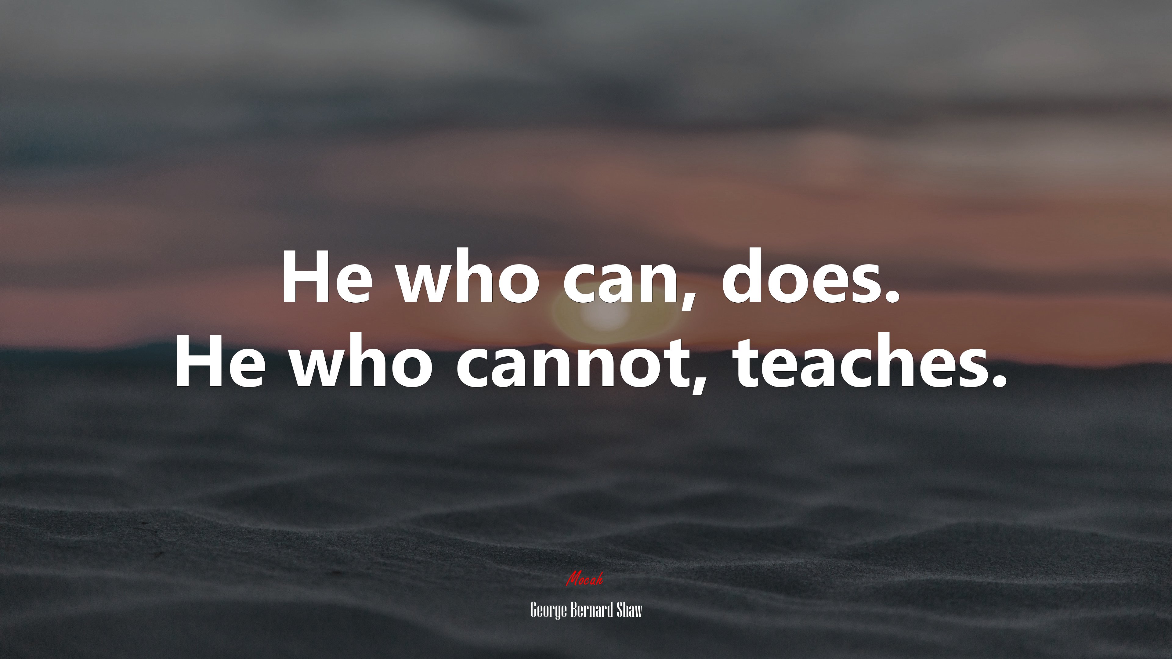 He who can, does. He who cannot, teaches. | George Bernard Shaw quote HD Wallpaper
