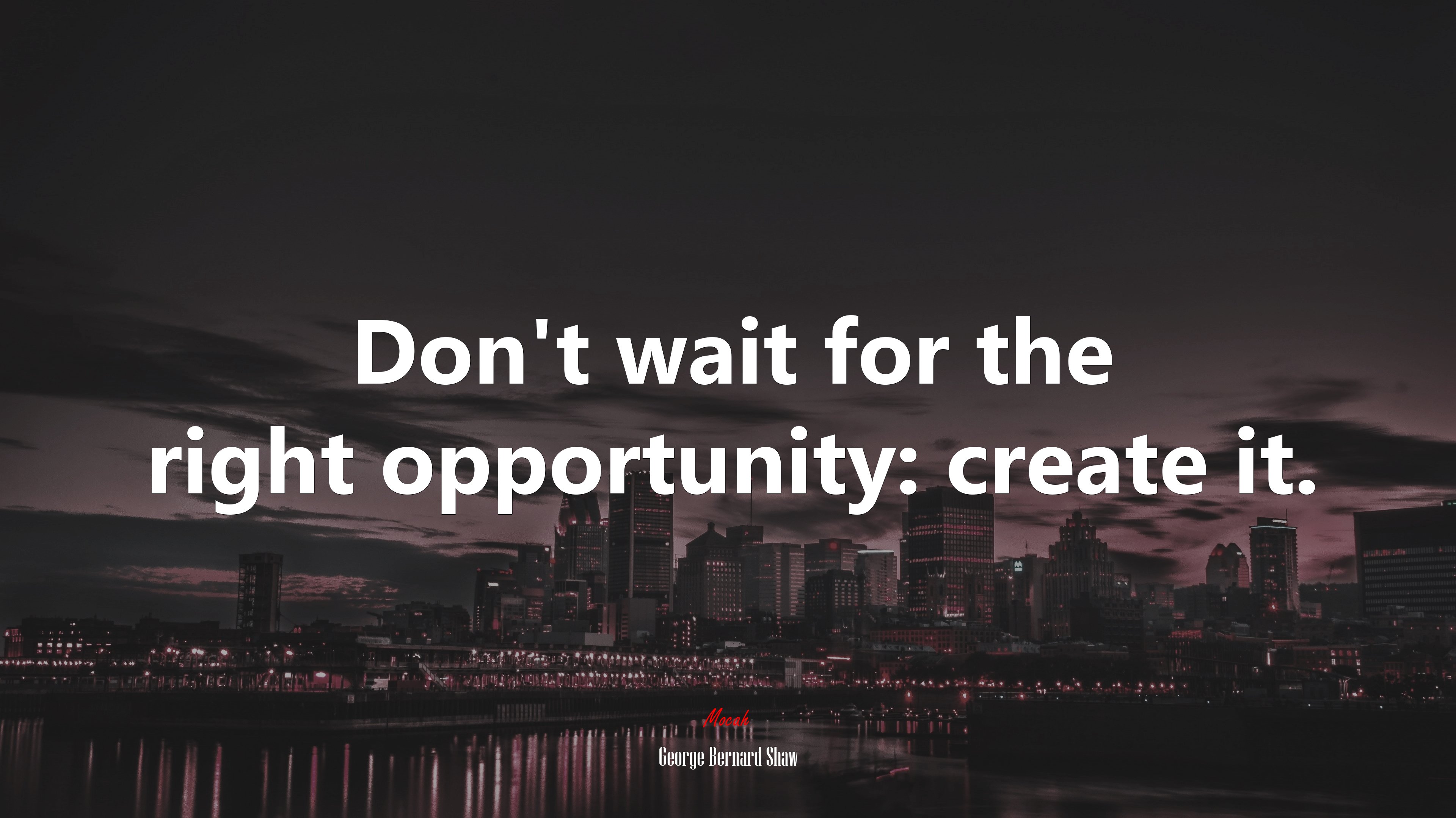 Don’t wait for the right opportunity: create it. | George Bernard Shaw quote HD Wallpaper