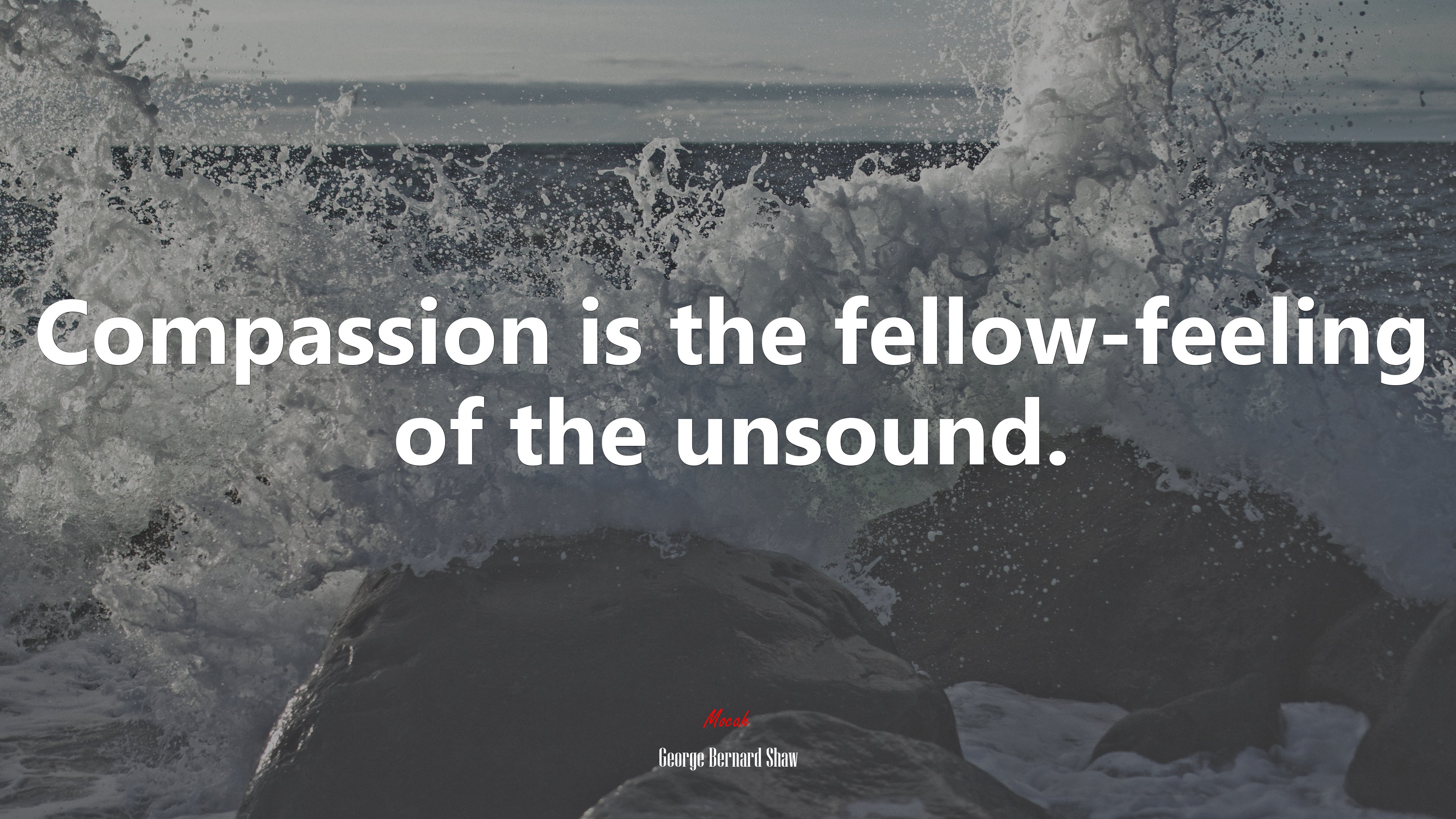 Compassion is the fellow-feeling of the unsound. | George Bernard Shaw quote HD Wallpaper