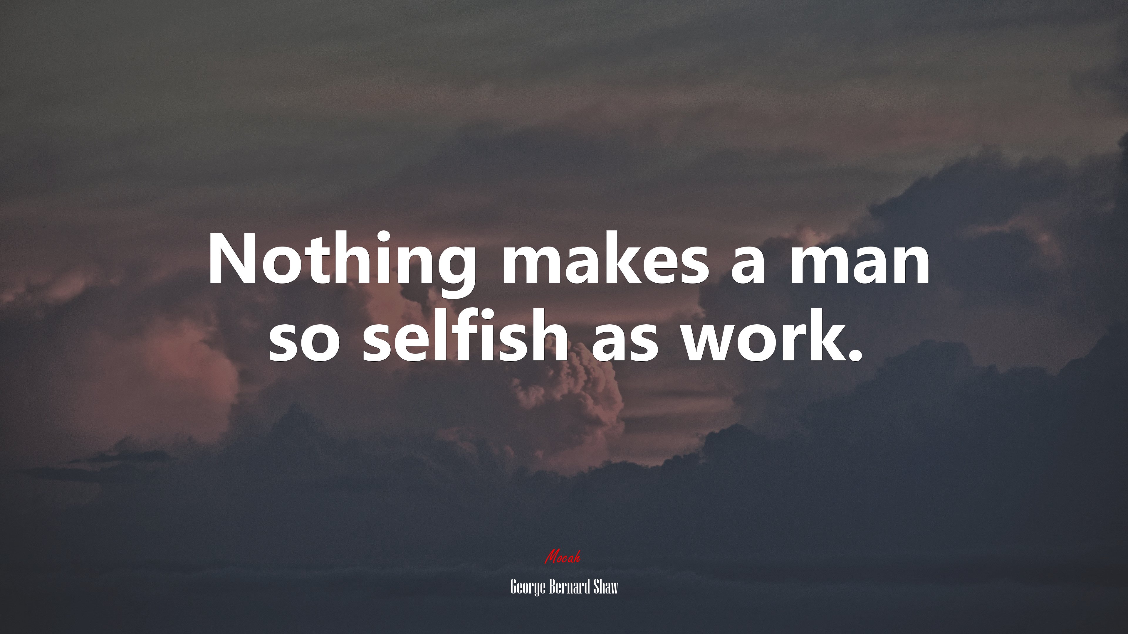 Nothing makes a man so selfish as work. | George Bernard Shaw quote HD Wallpaper