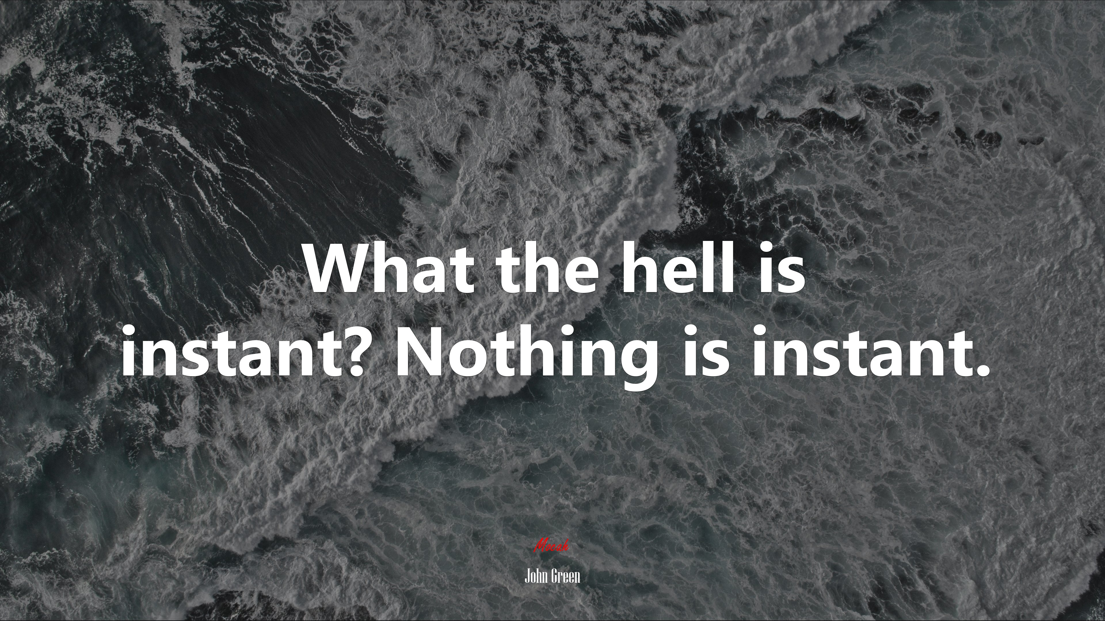 What the hell is instant? Nothing is instant. | John Green quote HD Wallpaper