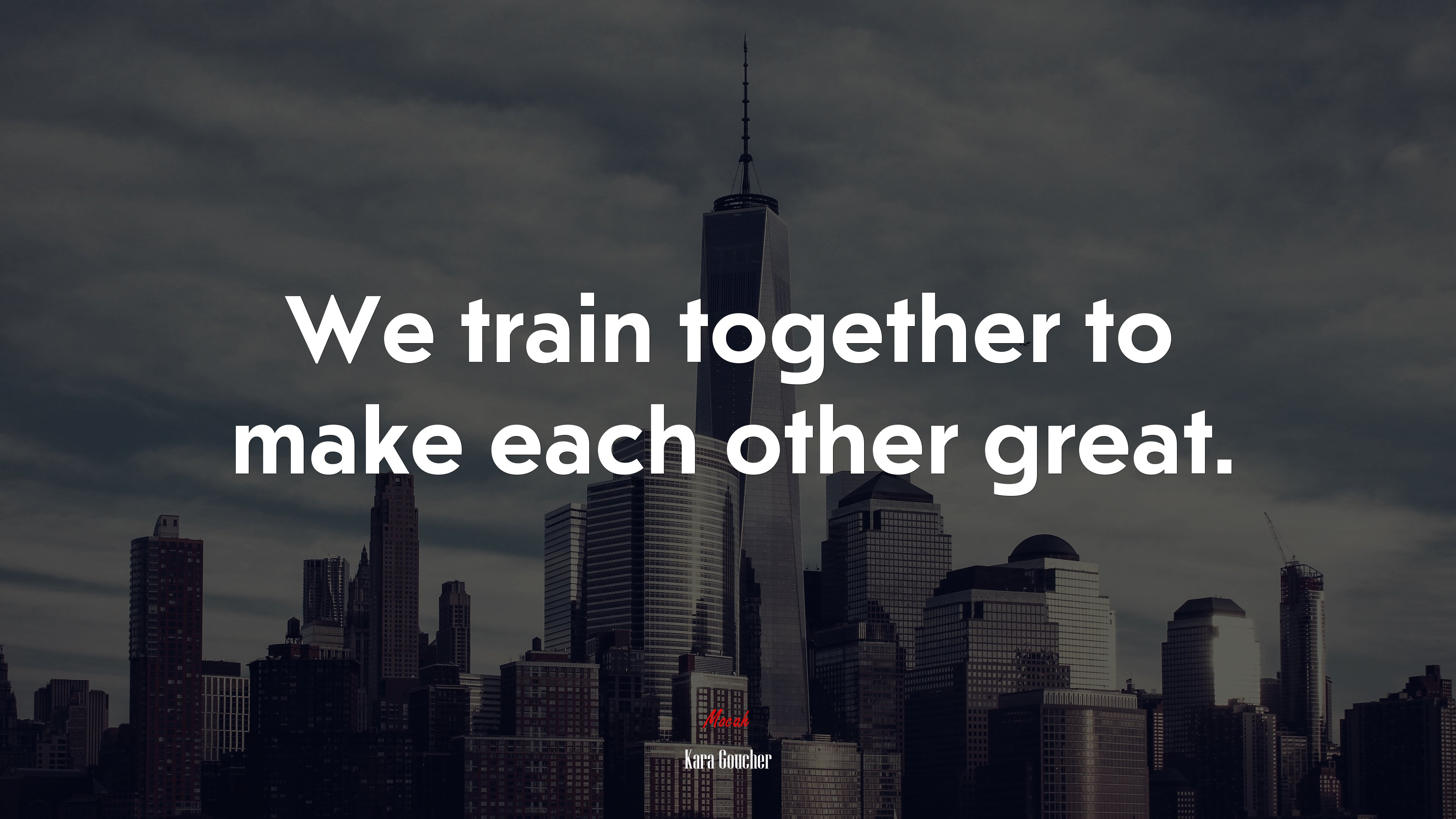 We train together to make each other great. | Kara Goucher quote HD Wallpaper