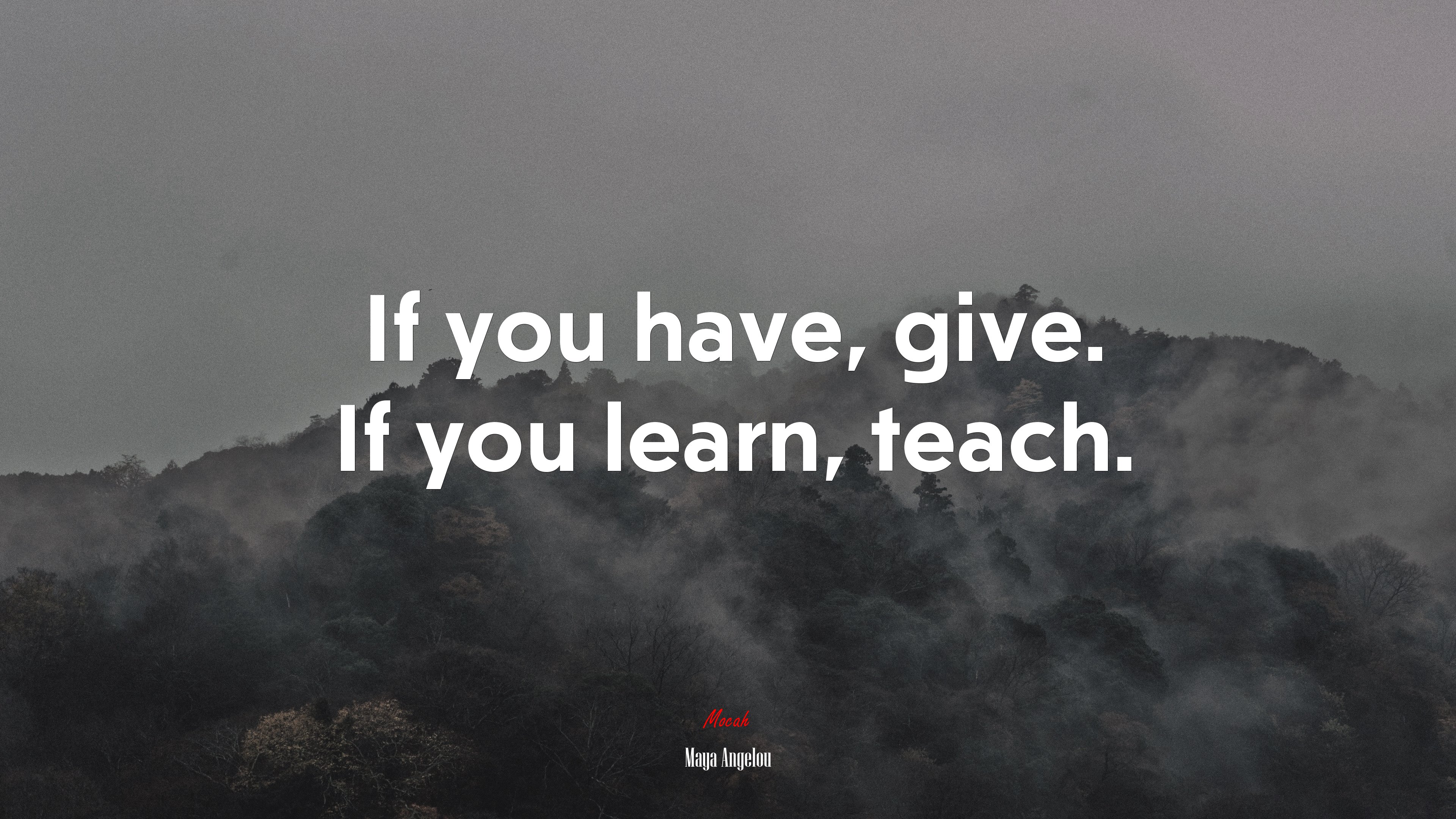 If you have, give. If you learn, teach. | Maya Angelou quote HD Wallpaper