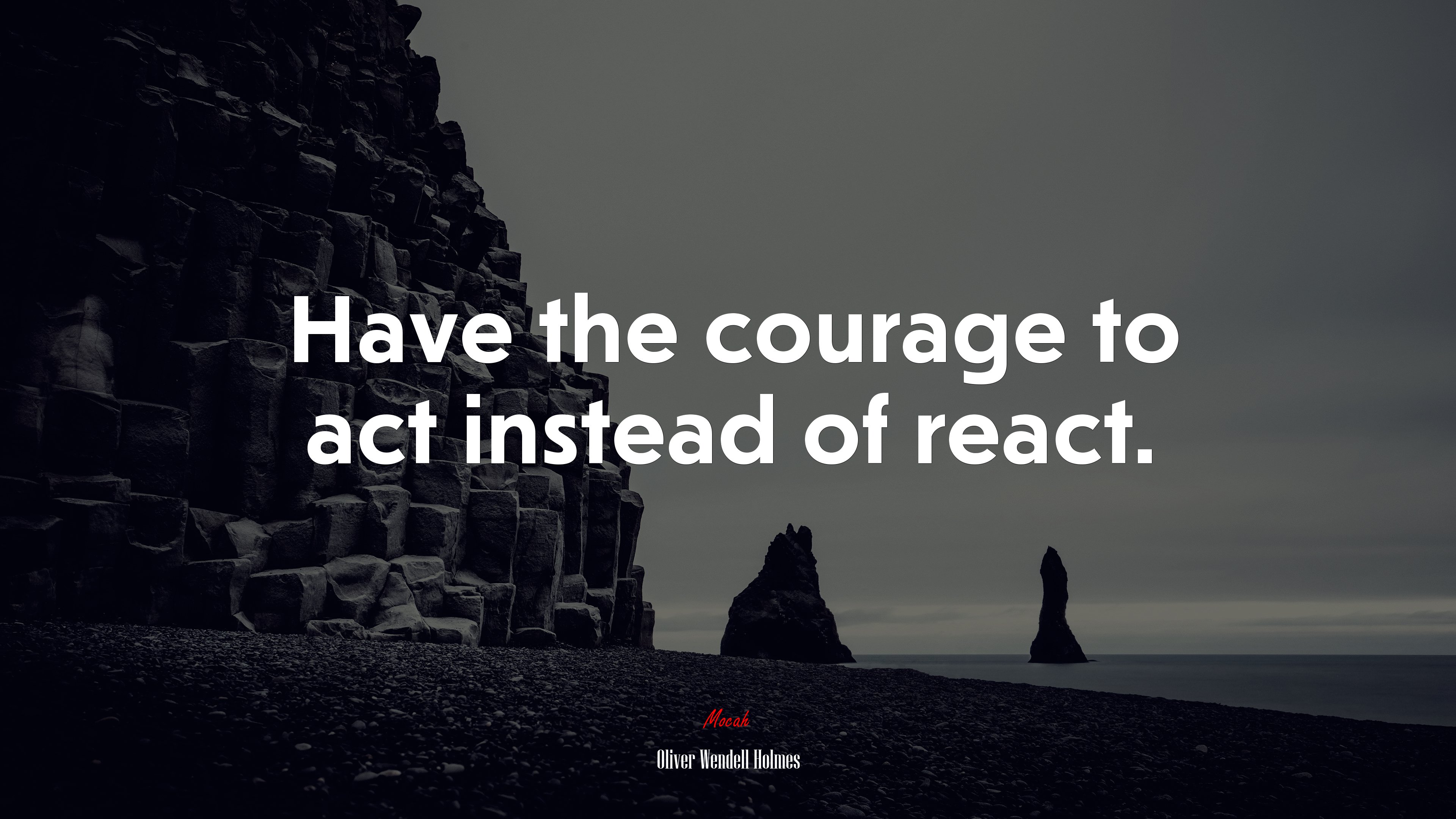 Have the courage to act instead of react. | Oliver Wendell Holmes quote HD Wallpaper