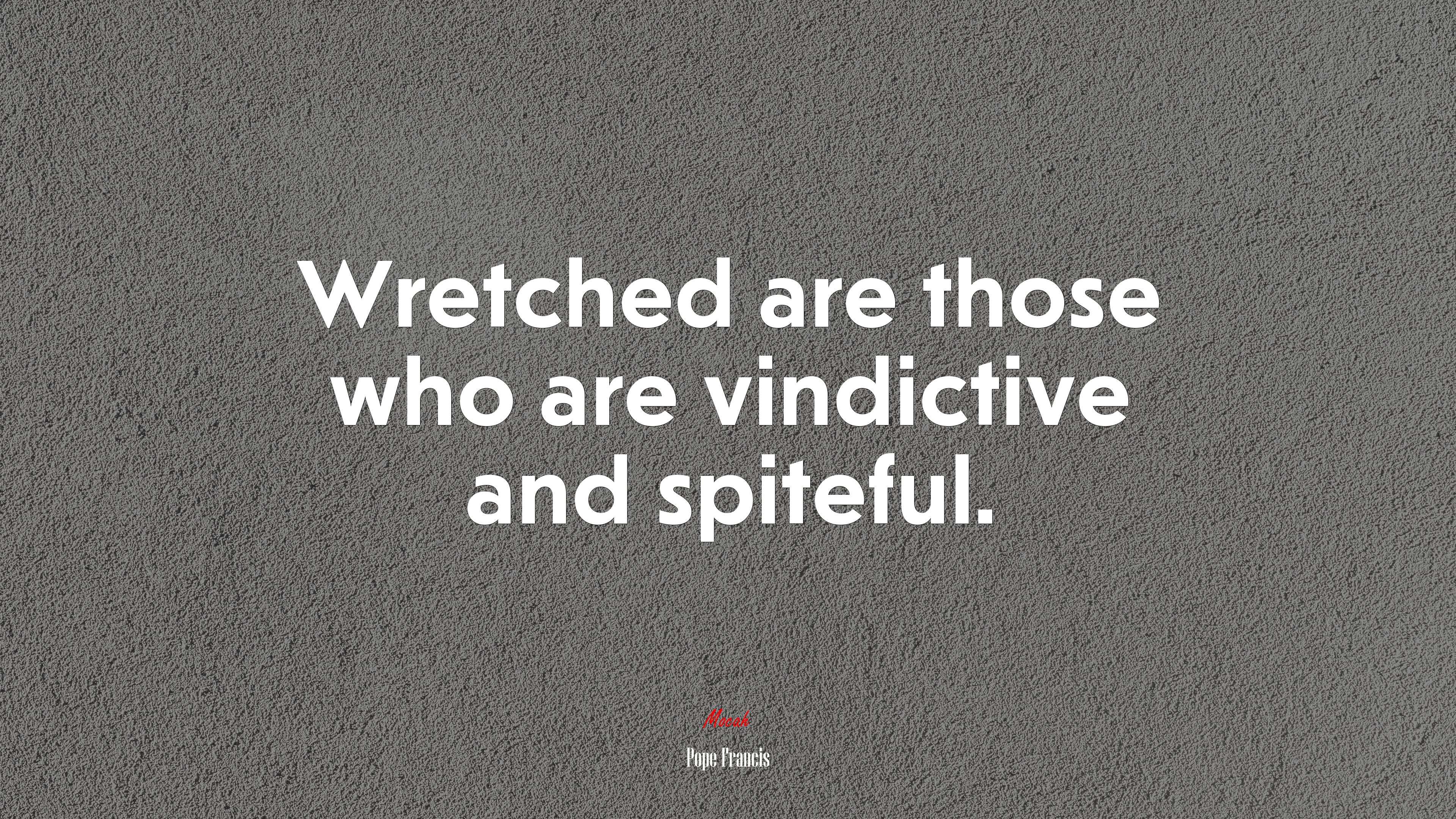 Wretched are those who are vindictive and spiteful. | Pope Francis quote HD Wallpaper