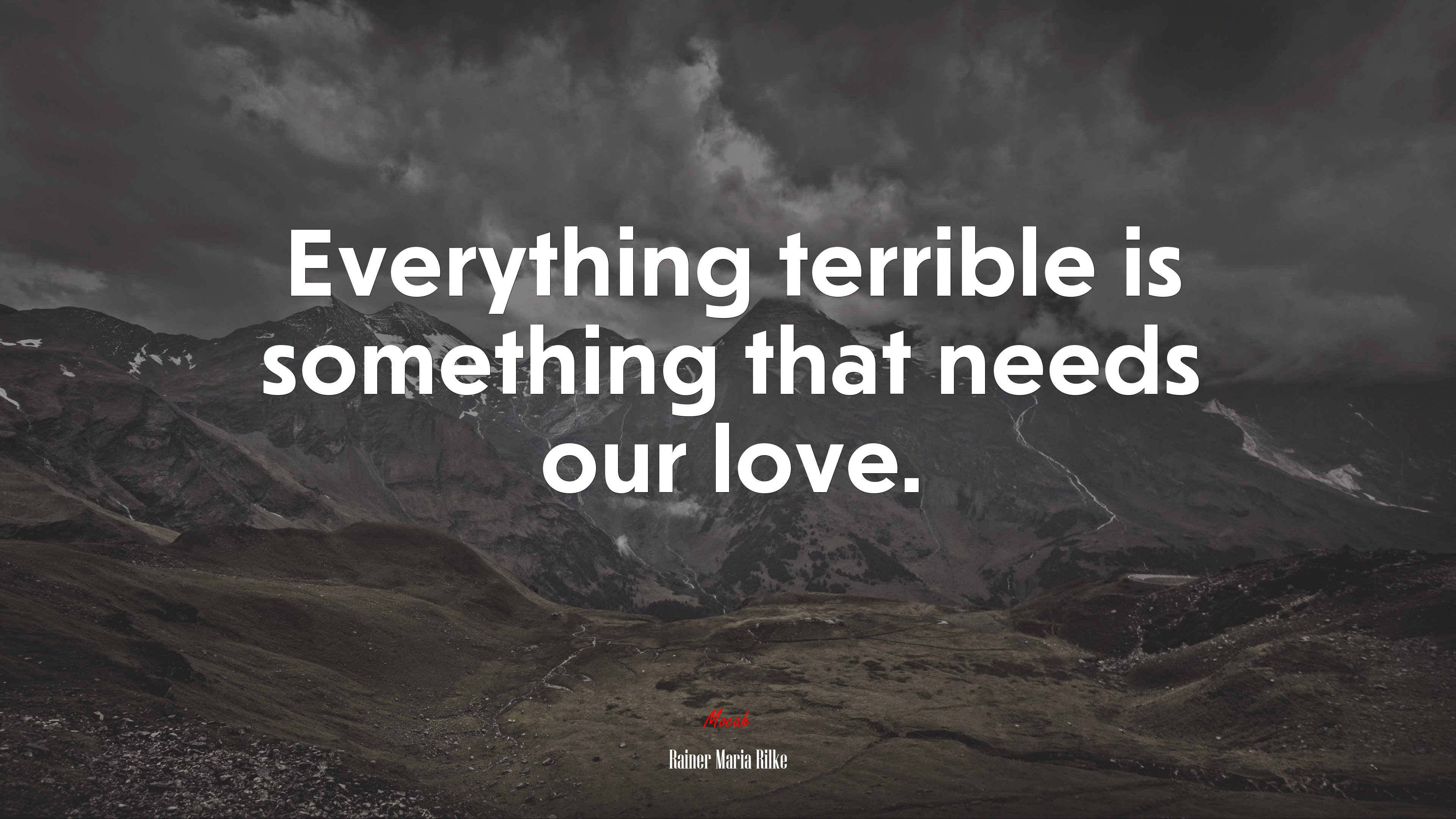 Everything terrible is something that needs our love. | Rainer Maria Rilke quote HD Wallpaper