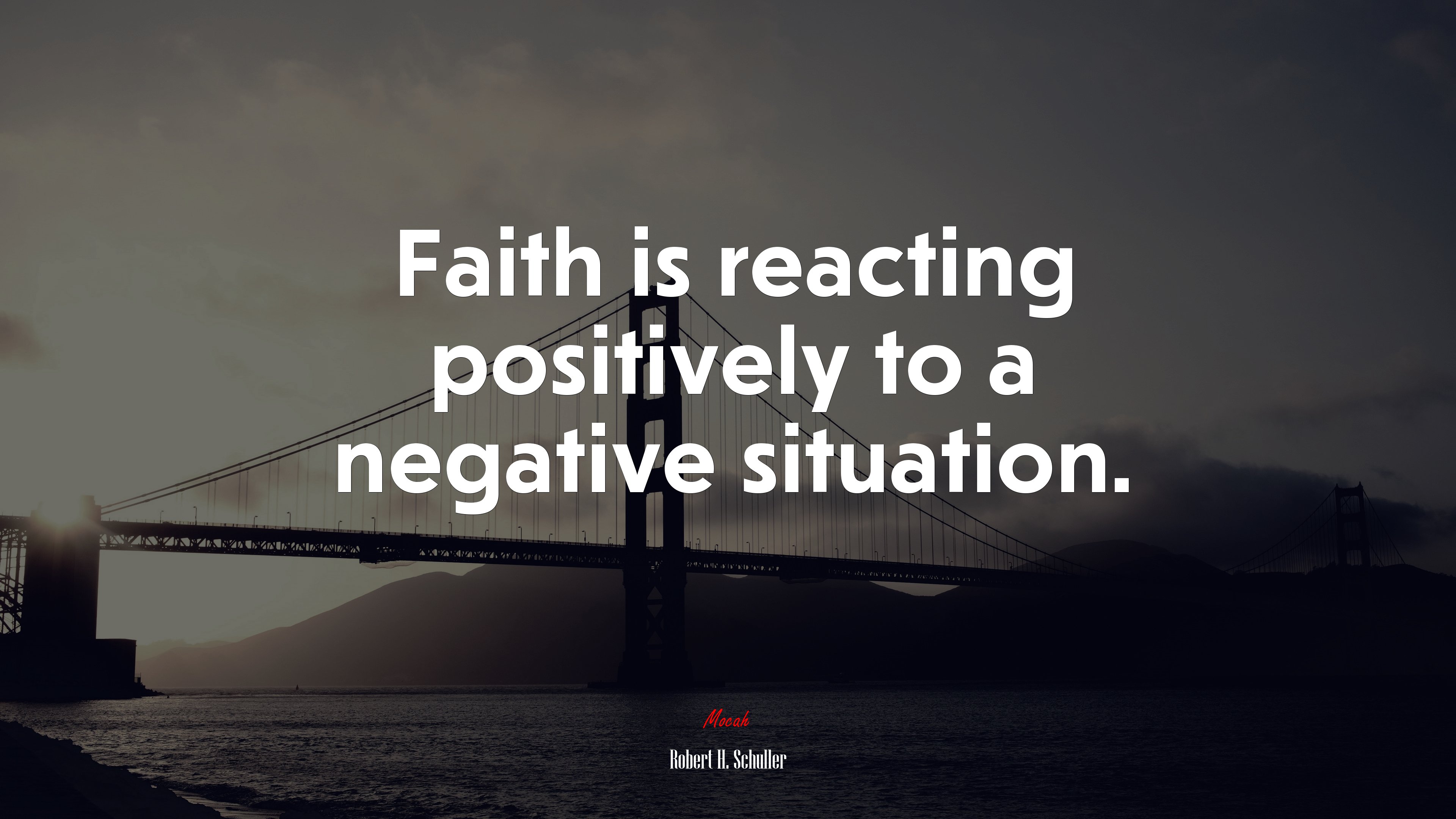 Faith is reacting positively to a negative situation. | Robert H. Schuller quote HD Wallpaper