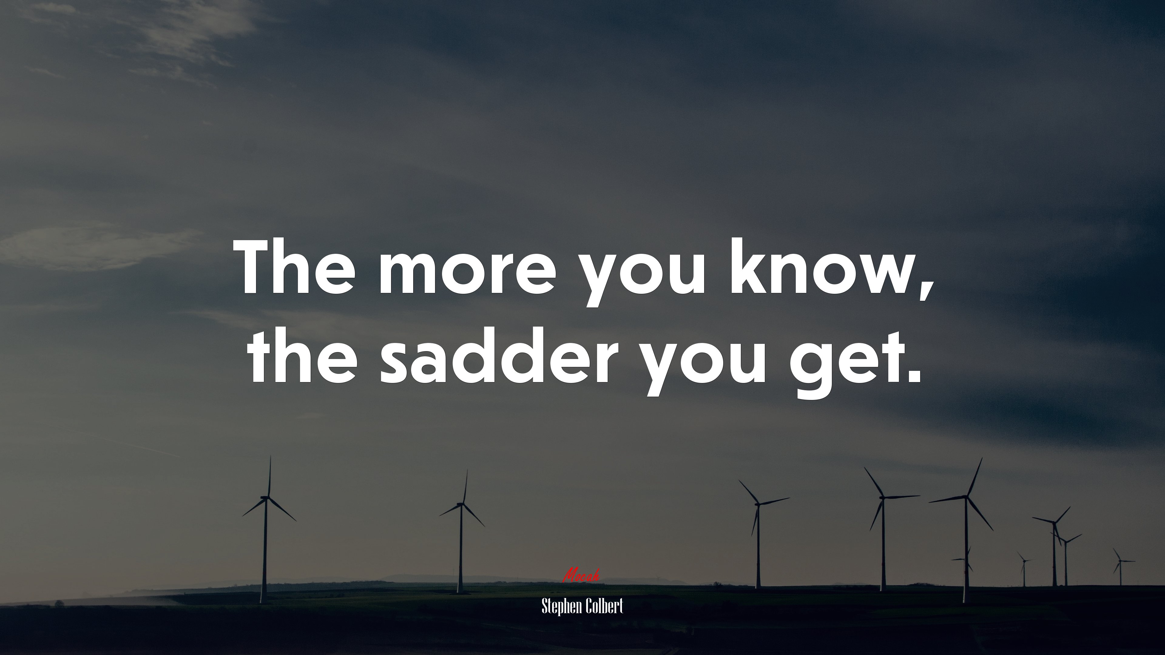 The more you know, the sadder you get. | Stephen Colbert quote HD Wallpaper