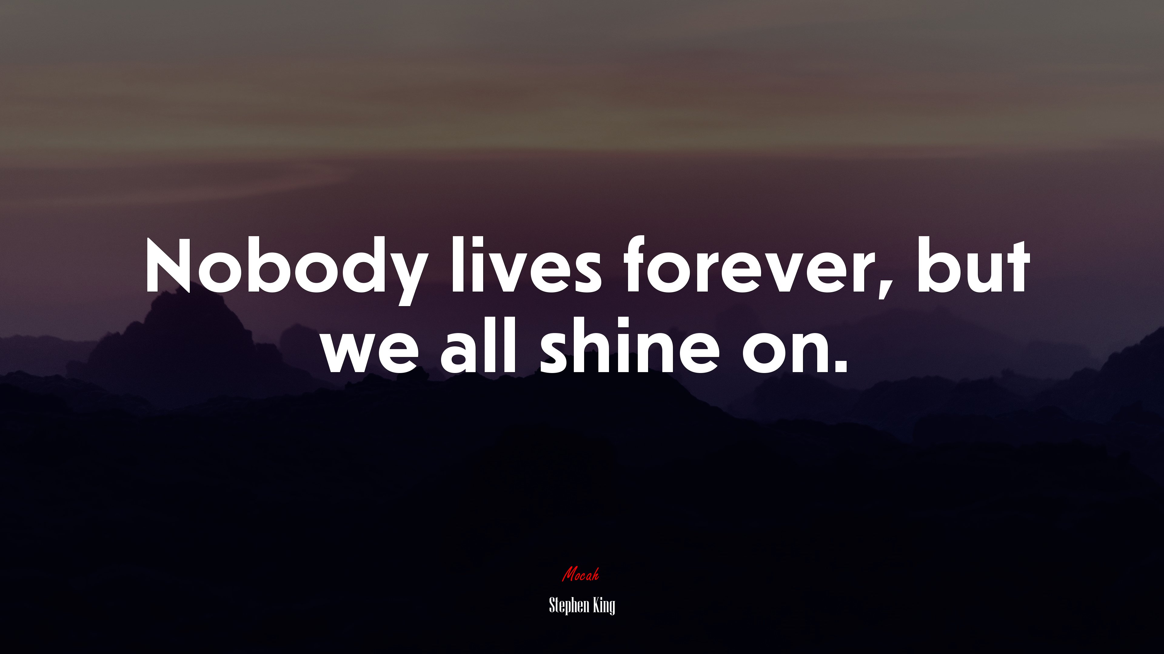 Nobody lives forever, but we all shine on. | Stephen King quote HD Wallpaper