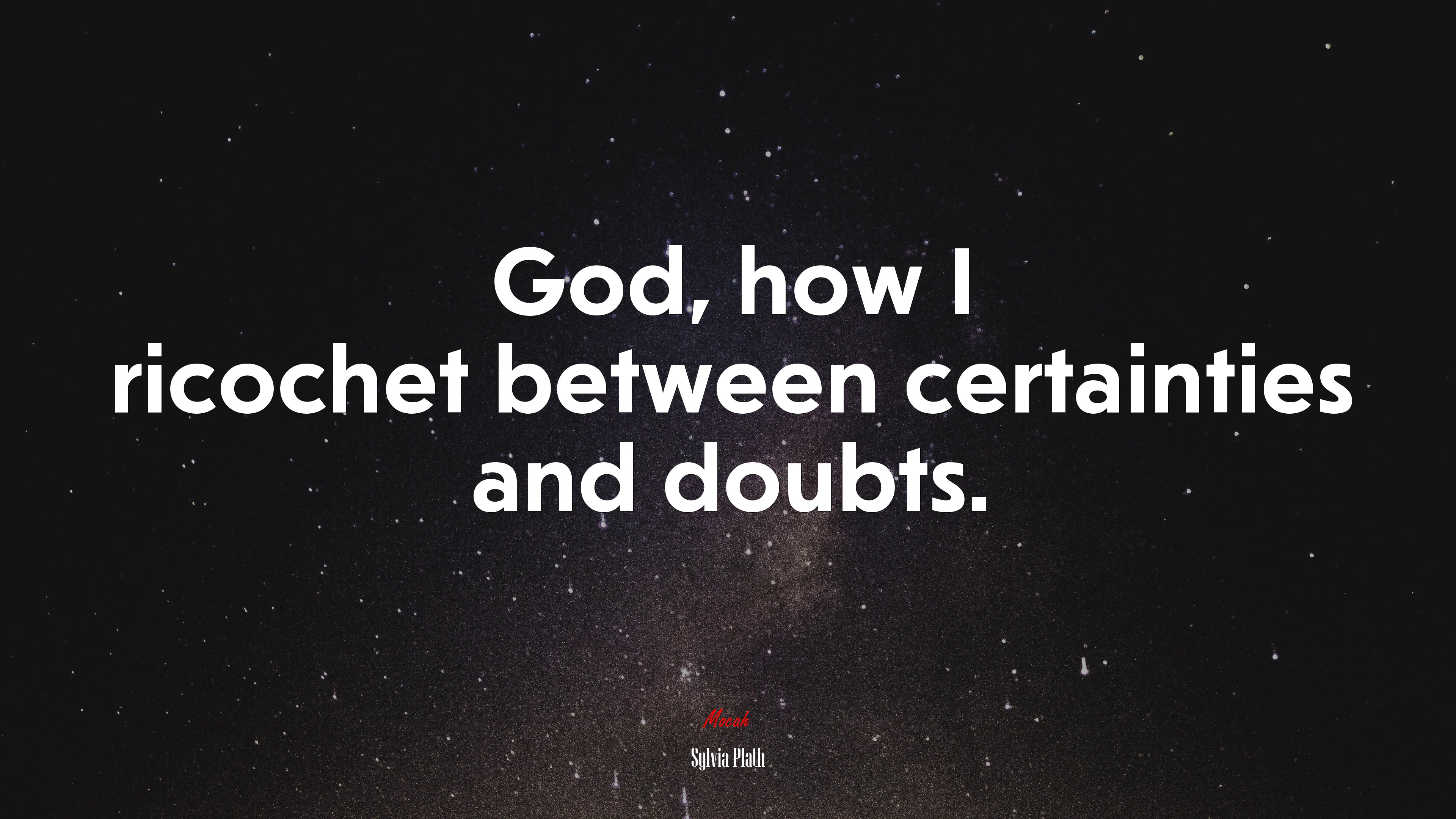 God, how I ricochet between certainties and doubts. | Sylvia Plath quote HD Wallpaper