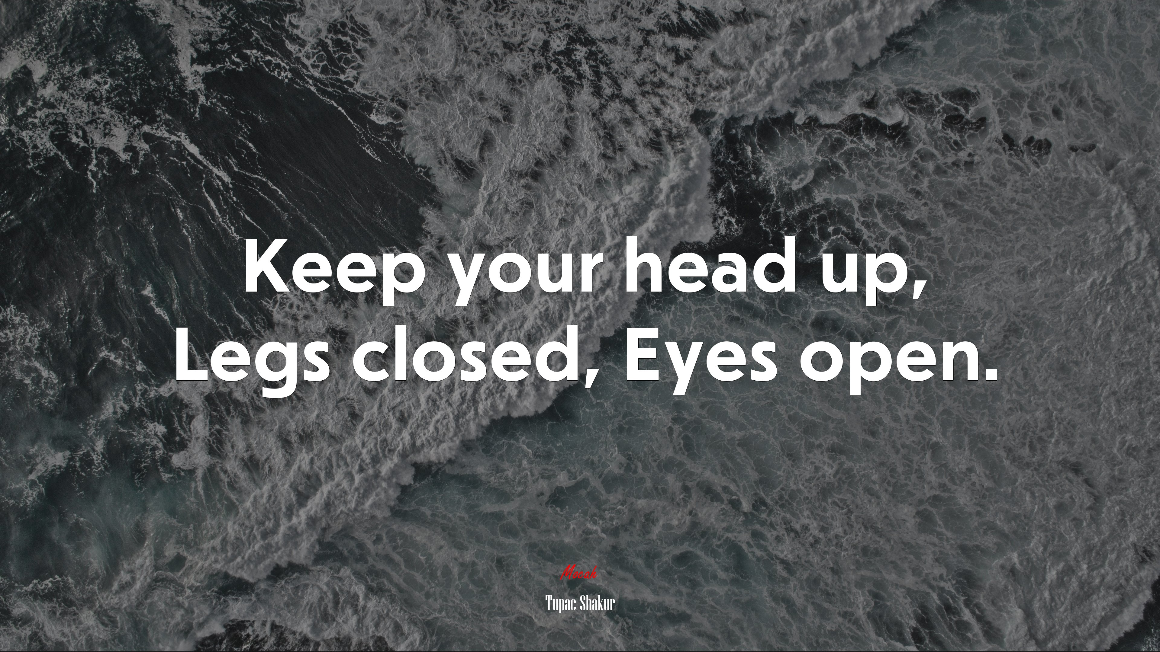 Keep your head up, Legs closed, Eyes open. | Tupac Shakur quote HD Wallpaper