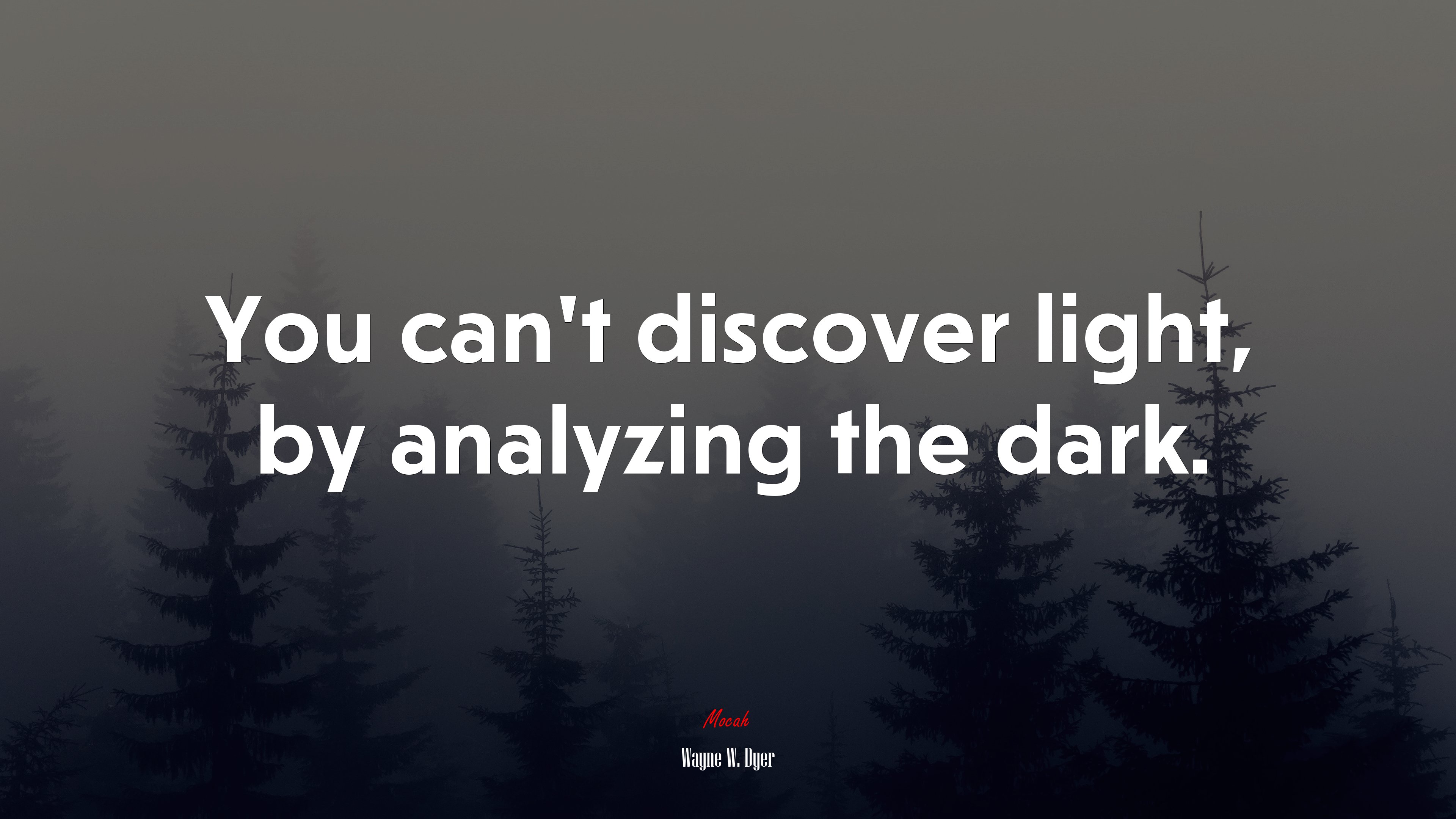 You can’t discover light, by analyzing the dark. | Wayne W. Dyer quote HD Wallpaper
