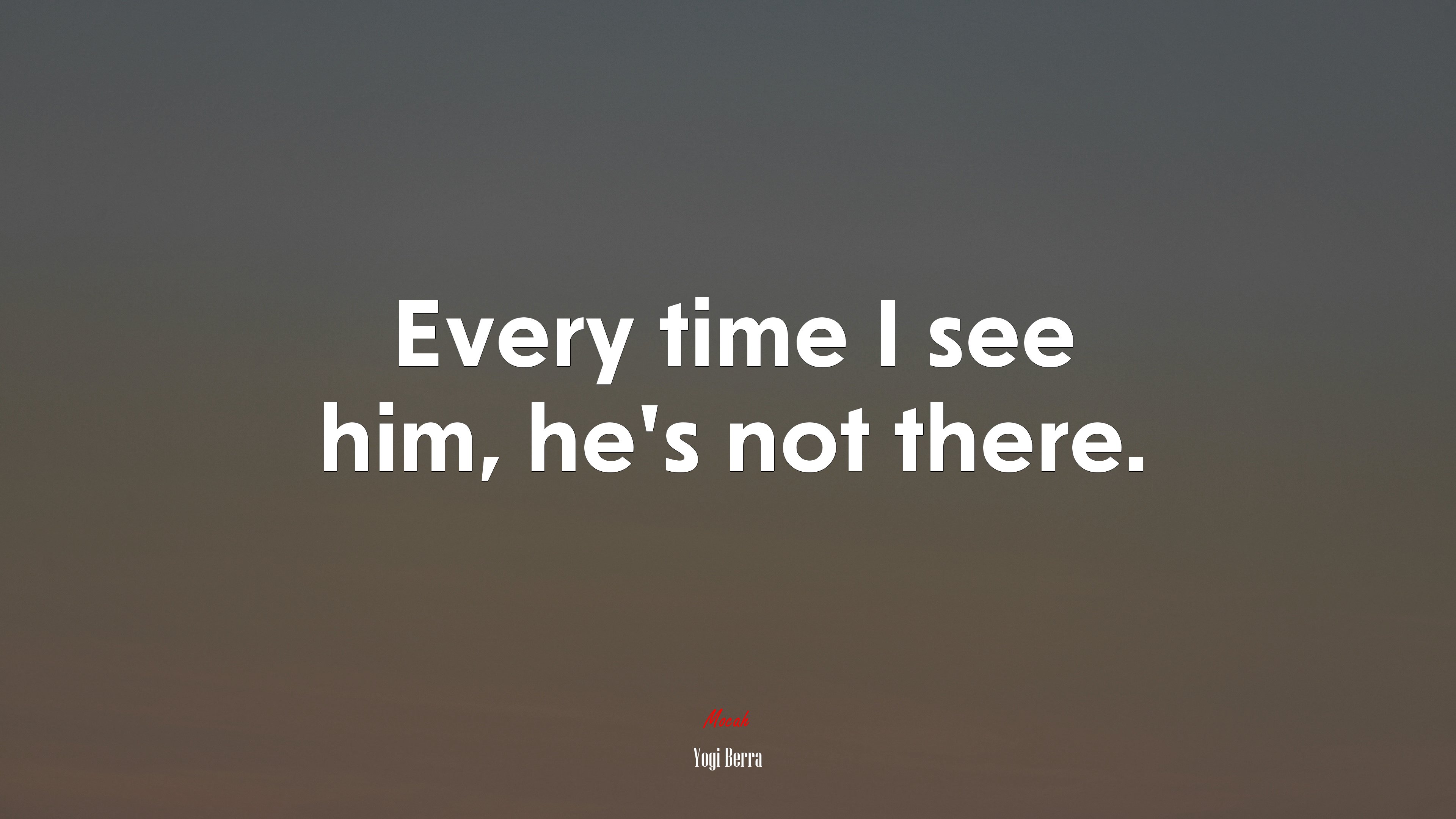 Every time I see him, he’s not there. | Yogi Berra quote HD Wallpaper