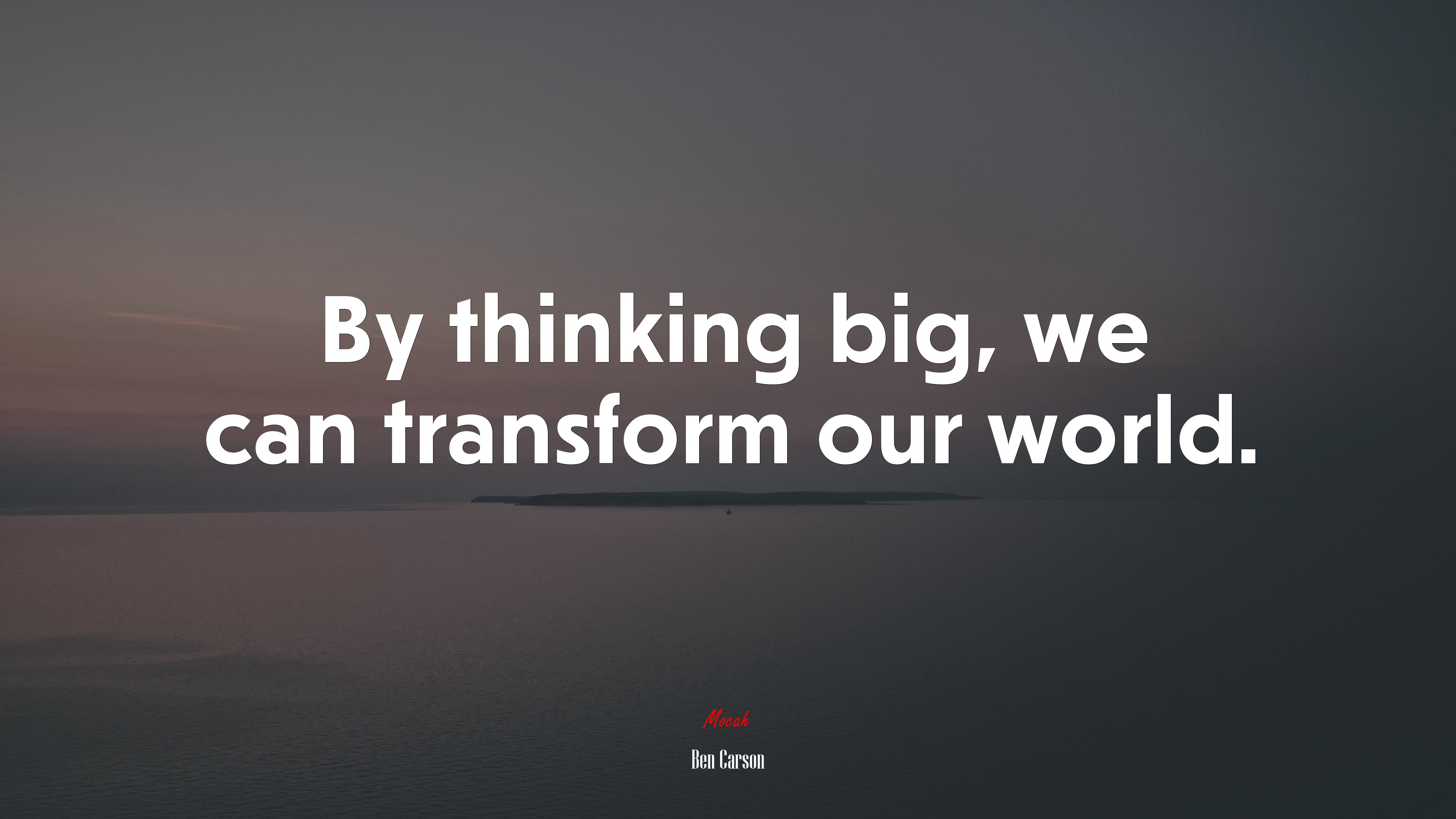 By thinking big, we can transform our world. | Ben Carson quote HD Wallpaper