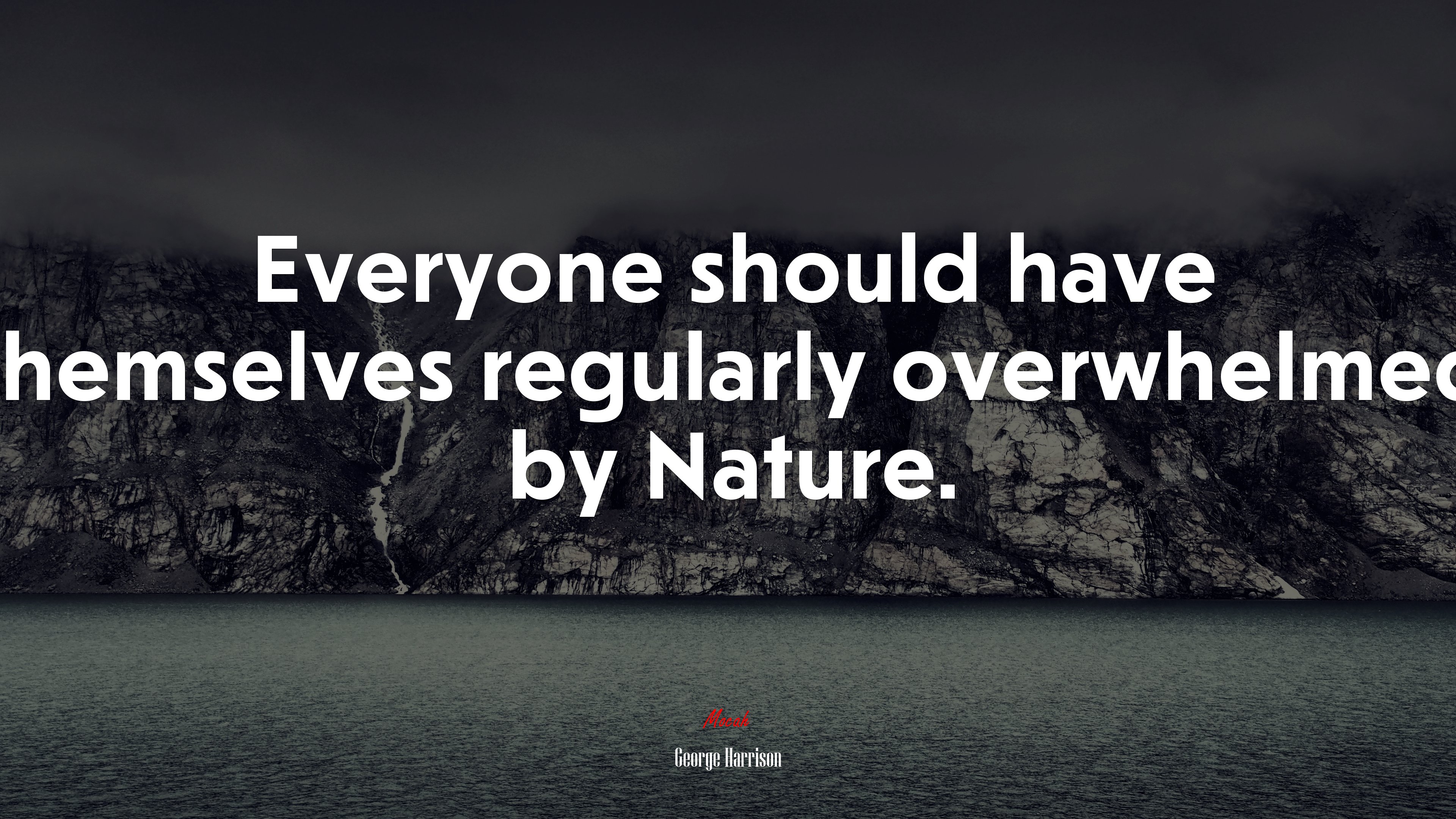 Everyone should have themselves regularly overwhelmed by Nature. | George Harrison quote HD Wallpaper