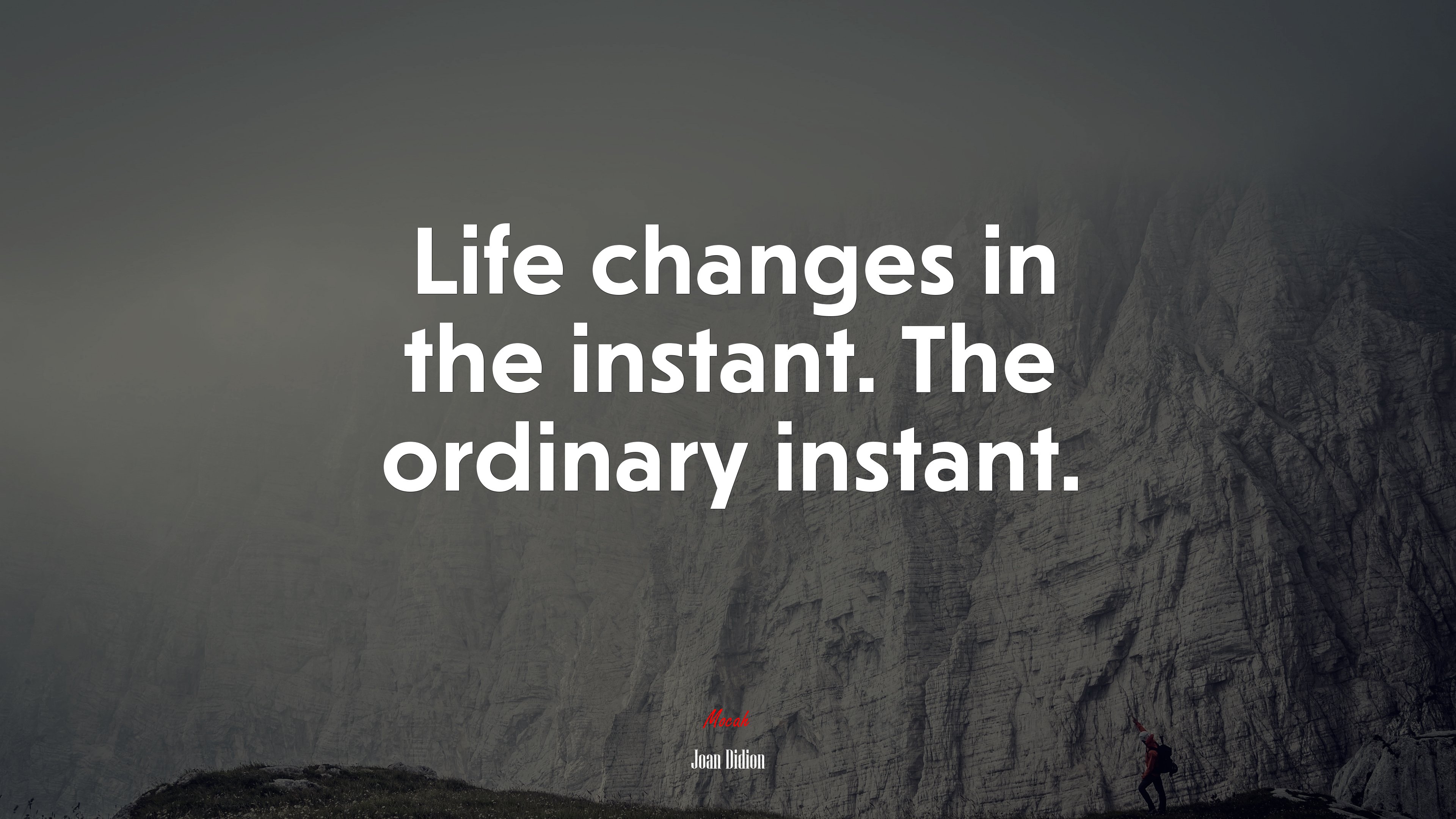 Life changes in the instant. The ordinary instant. | Joan Didion quote HD Wallpaper