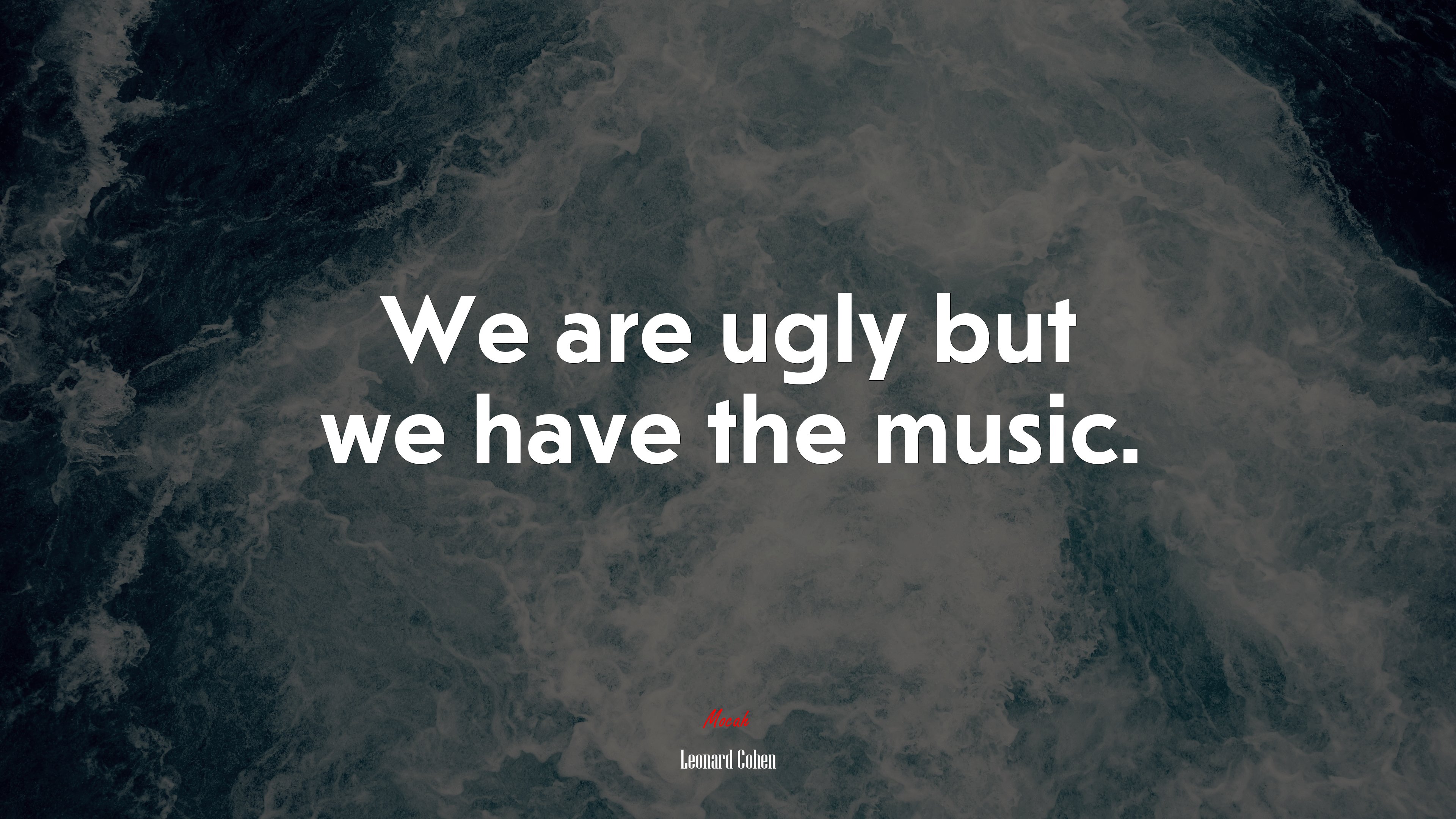 We are ugly but we have the music. | Leonard Cohen quote HD Wallpaper