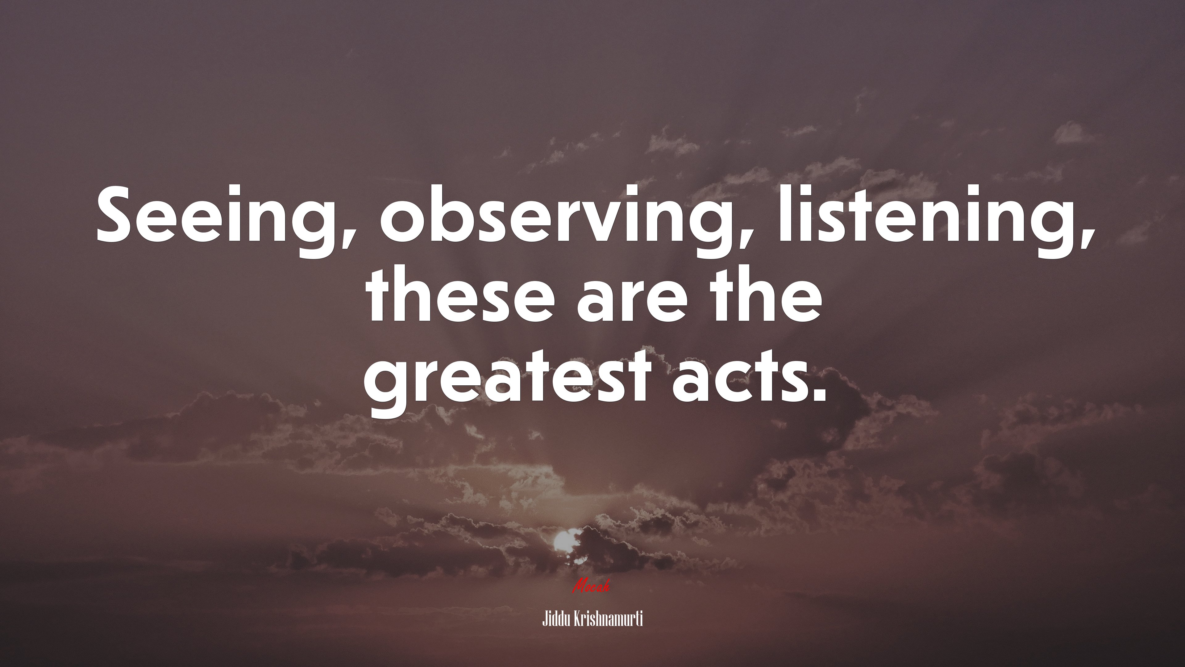 Seeing, observing, listening, these are the greatest acts. | Jiddu Krishnamurti quote HD Wallpaper
