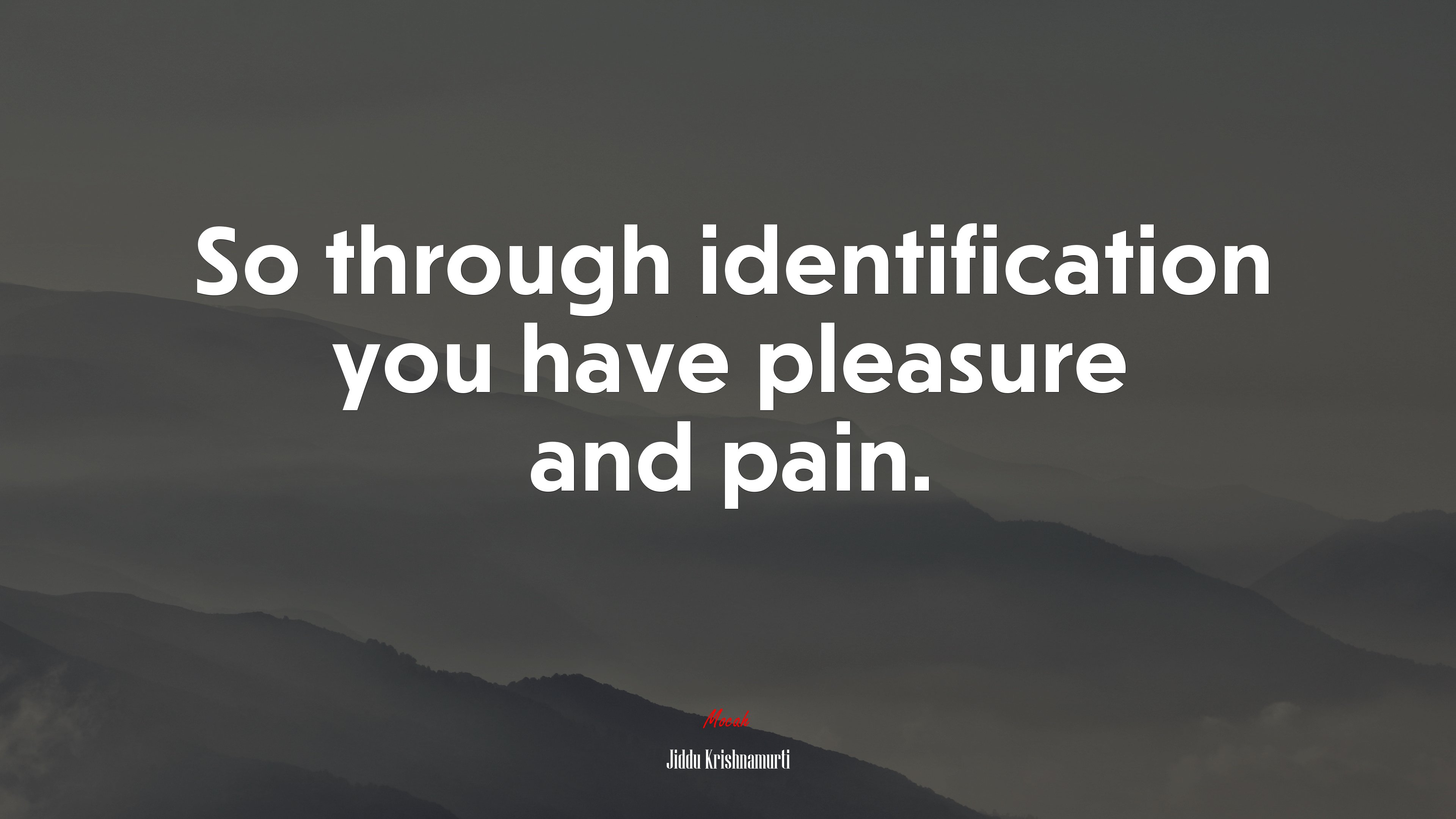 So through identification you have pleasure and pain. | Jiddu Krishnamurti quote HD Wallpaper