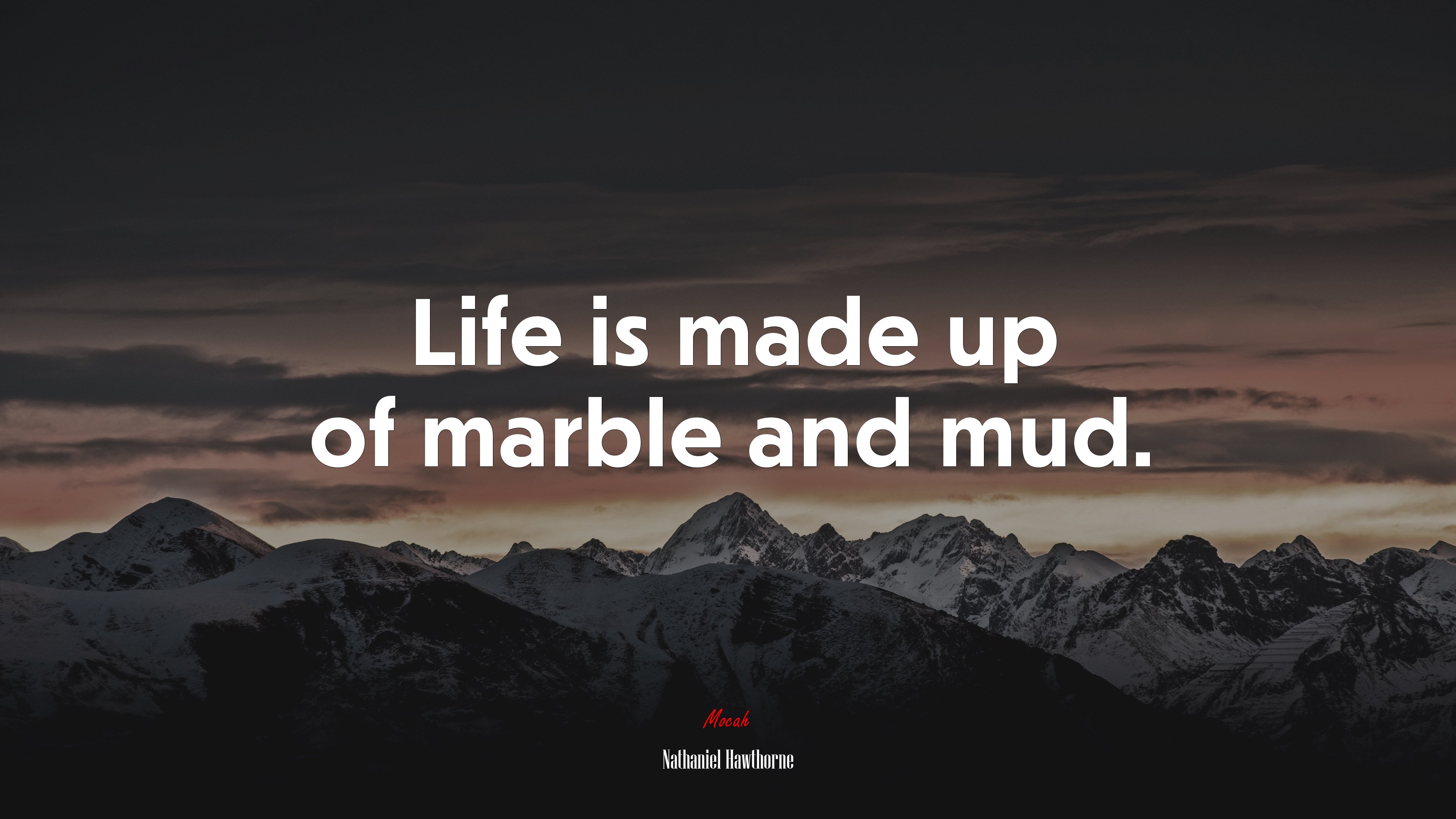 Life is made up of marble and mud. | Nathaniel Hawthorne quote HD Wallpaper