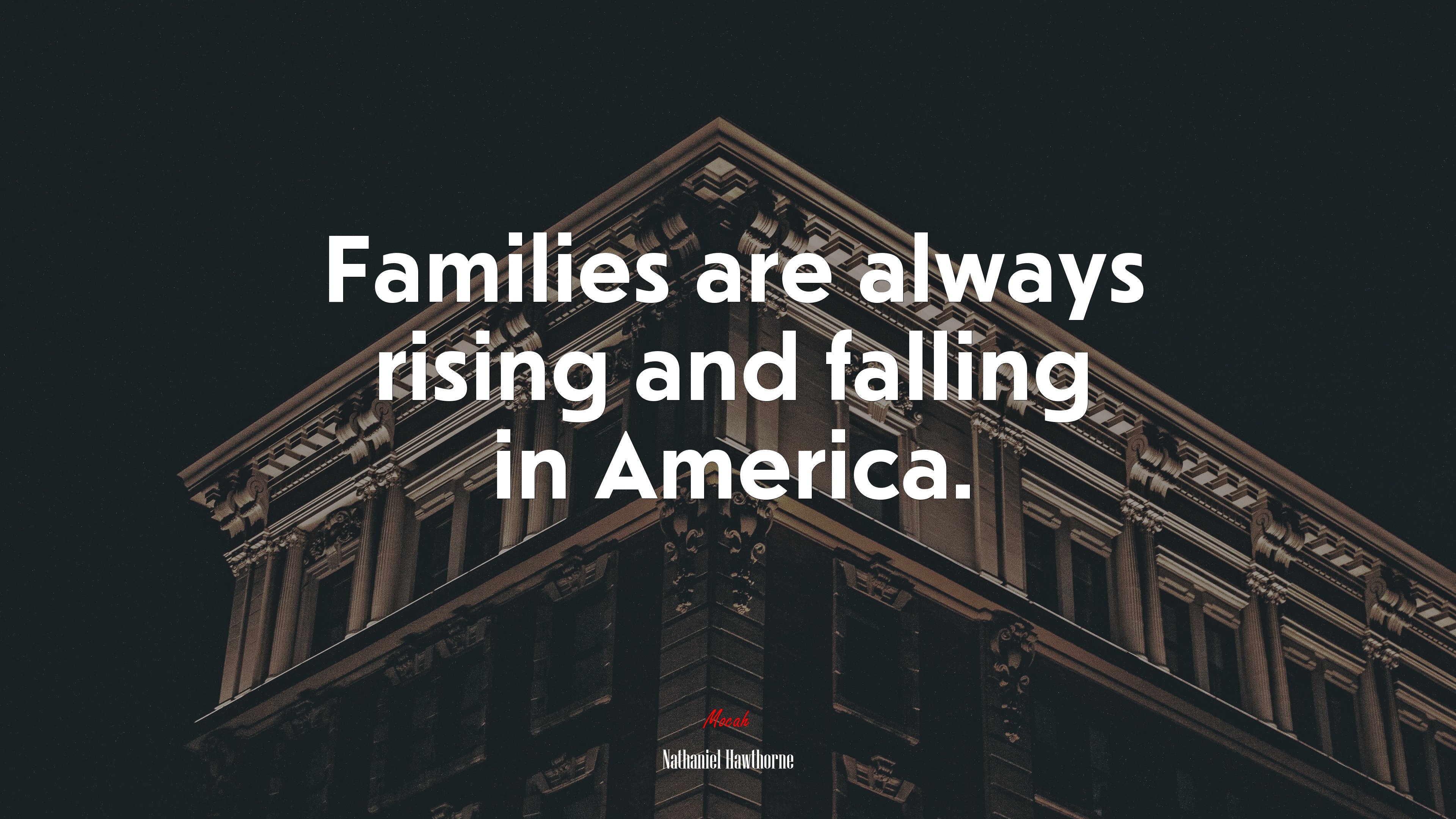 Families are always rising and falling in America. | Nathaniel Hawthorne quote HD Wallpaper
