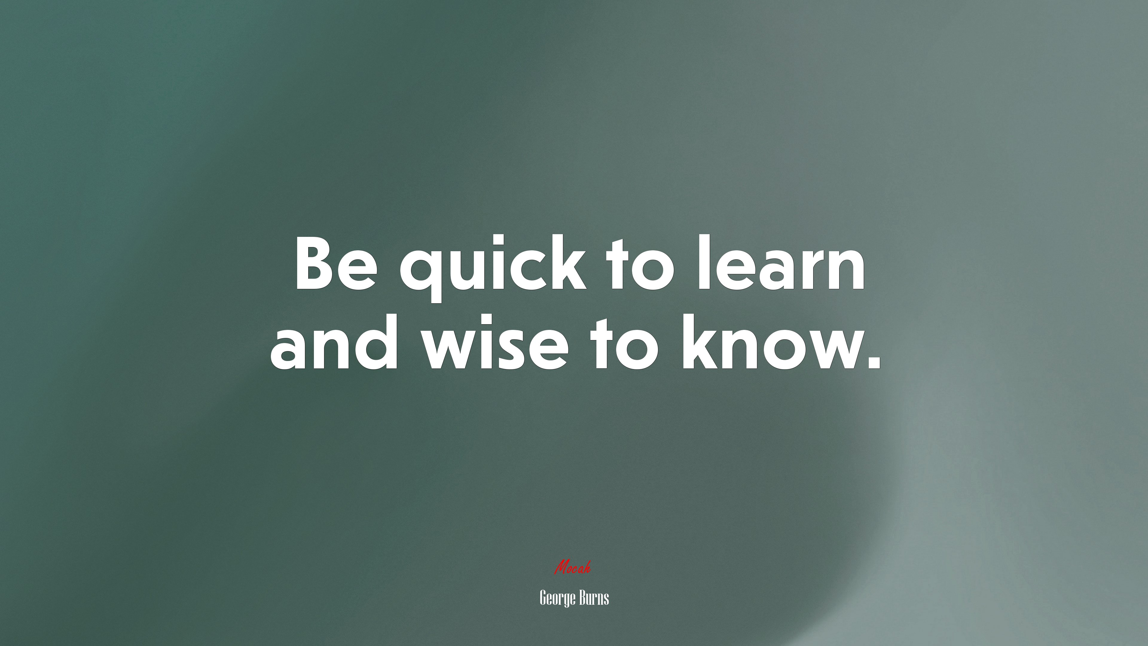 Be quick to learn and wise to know. | George Burns quote HD Wallpaper