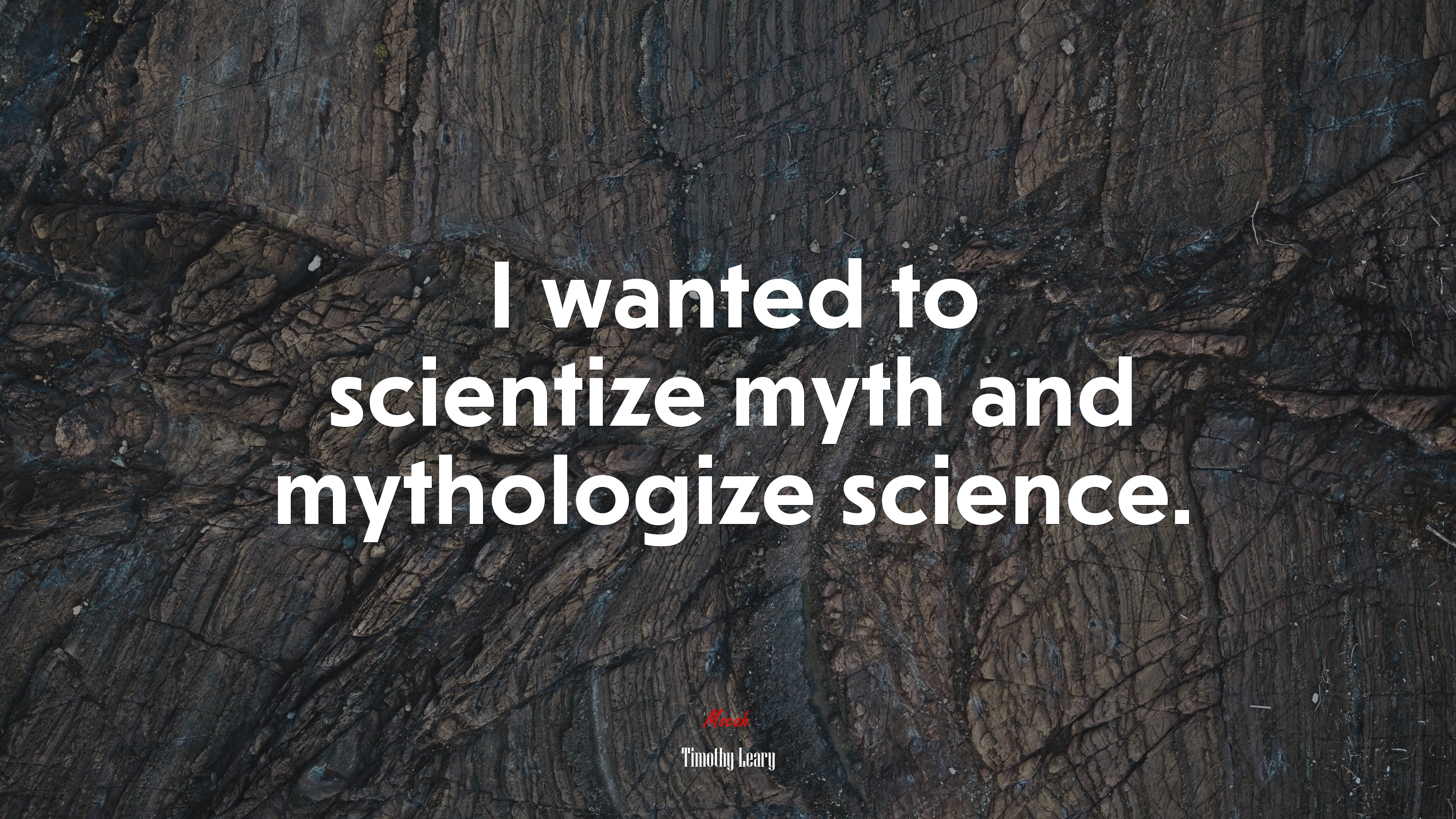 I wanted to scientize myth and mythologize science. | Timothy Leary quote HD Wallpaper