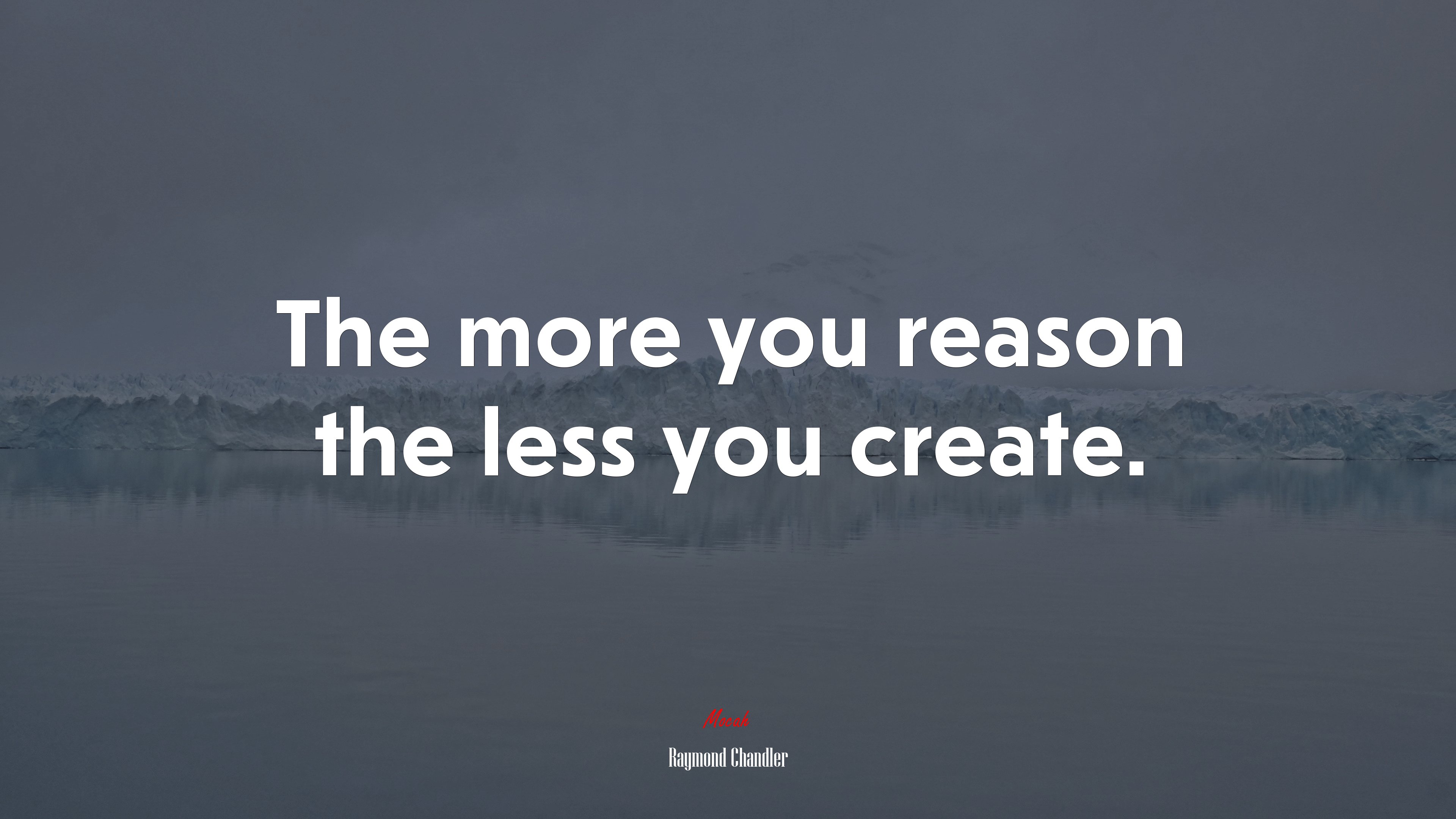 The more you reason the less you create. | Raymond Chandler quote HD Wallpaper
