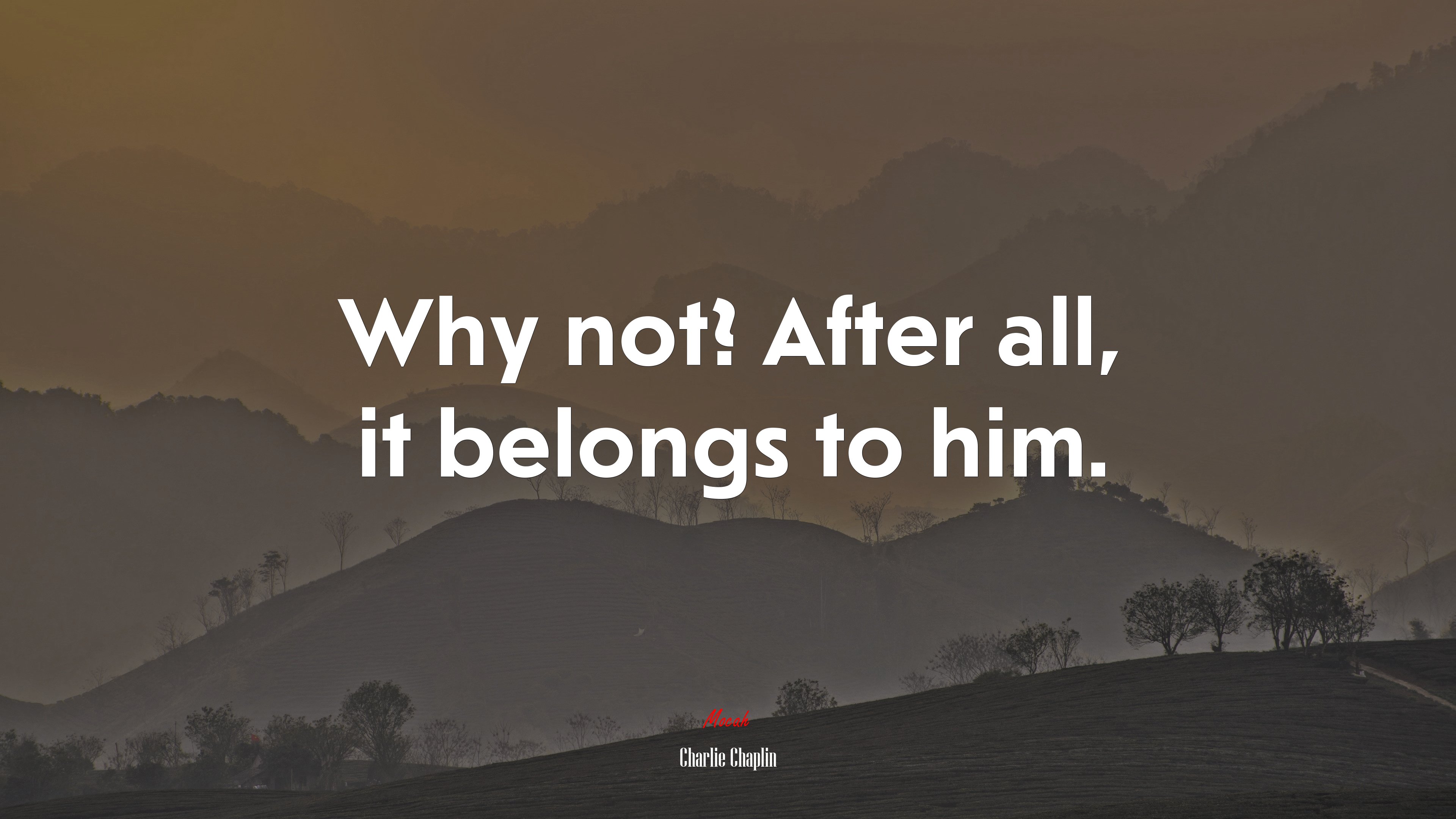 Why not? After all, it belongs to him. | Charlie Chaplin quote HD Wallpaper