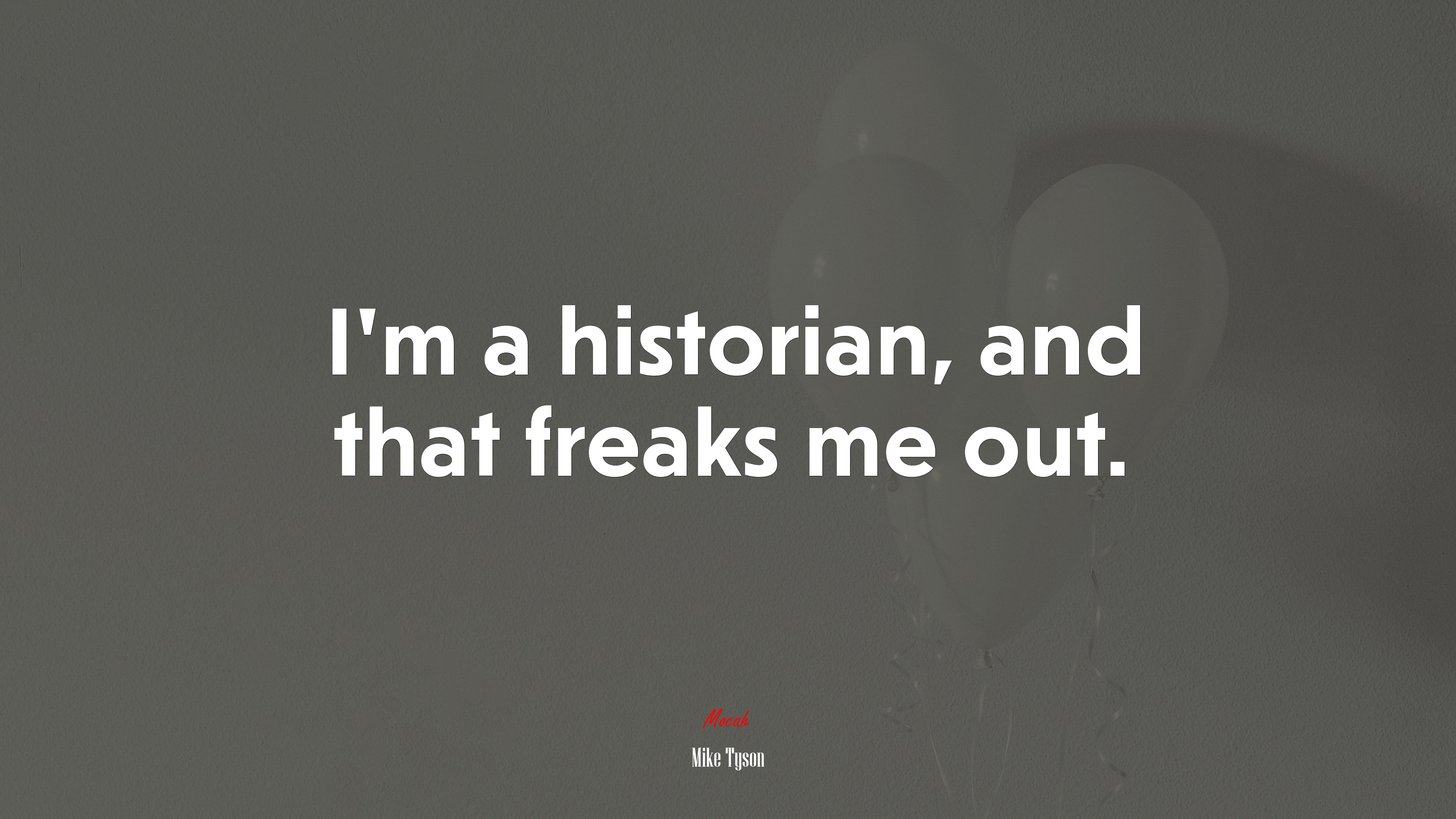 I’m a historian, and that freaks me out. | Mike Tyson quote HD Wallpaper