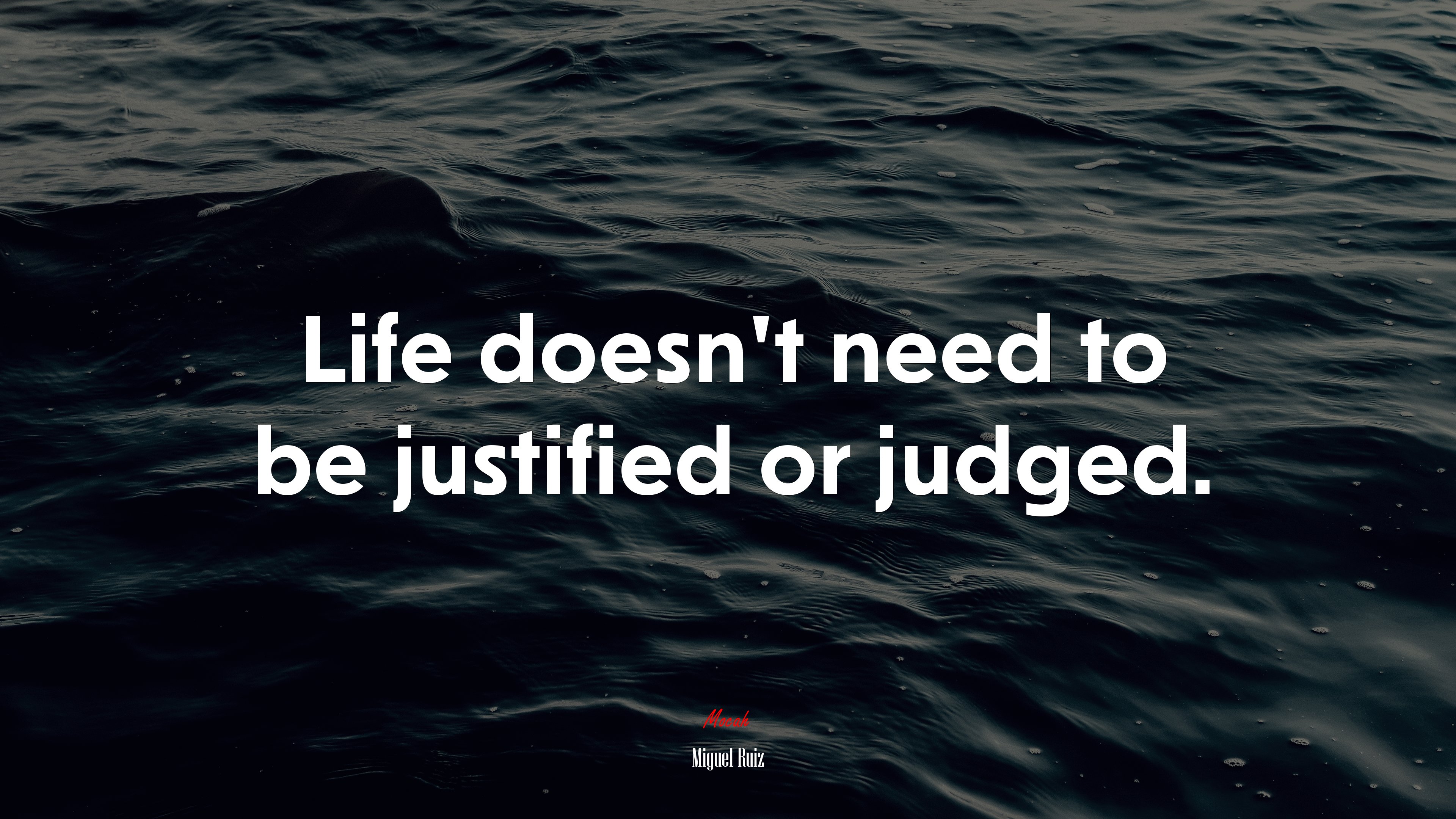 Life doesn’t need to be justified or judged. | Miguel Ruiz quote HD Wallpaper