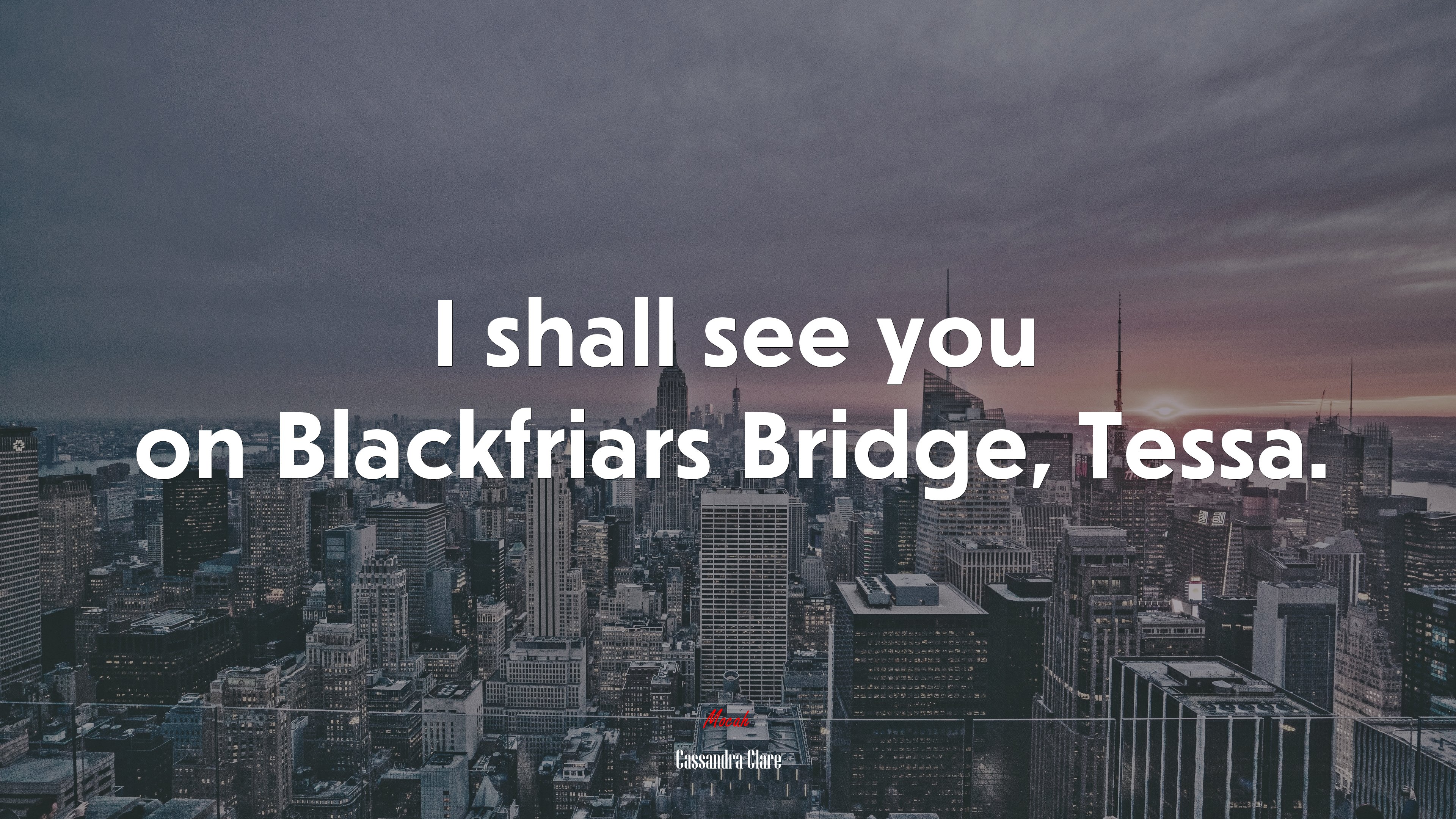 I shall see you on Blackfriars Bridge, Tessa. | Cassandra Clare quote HD Wallpaper