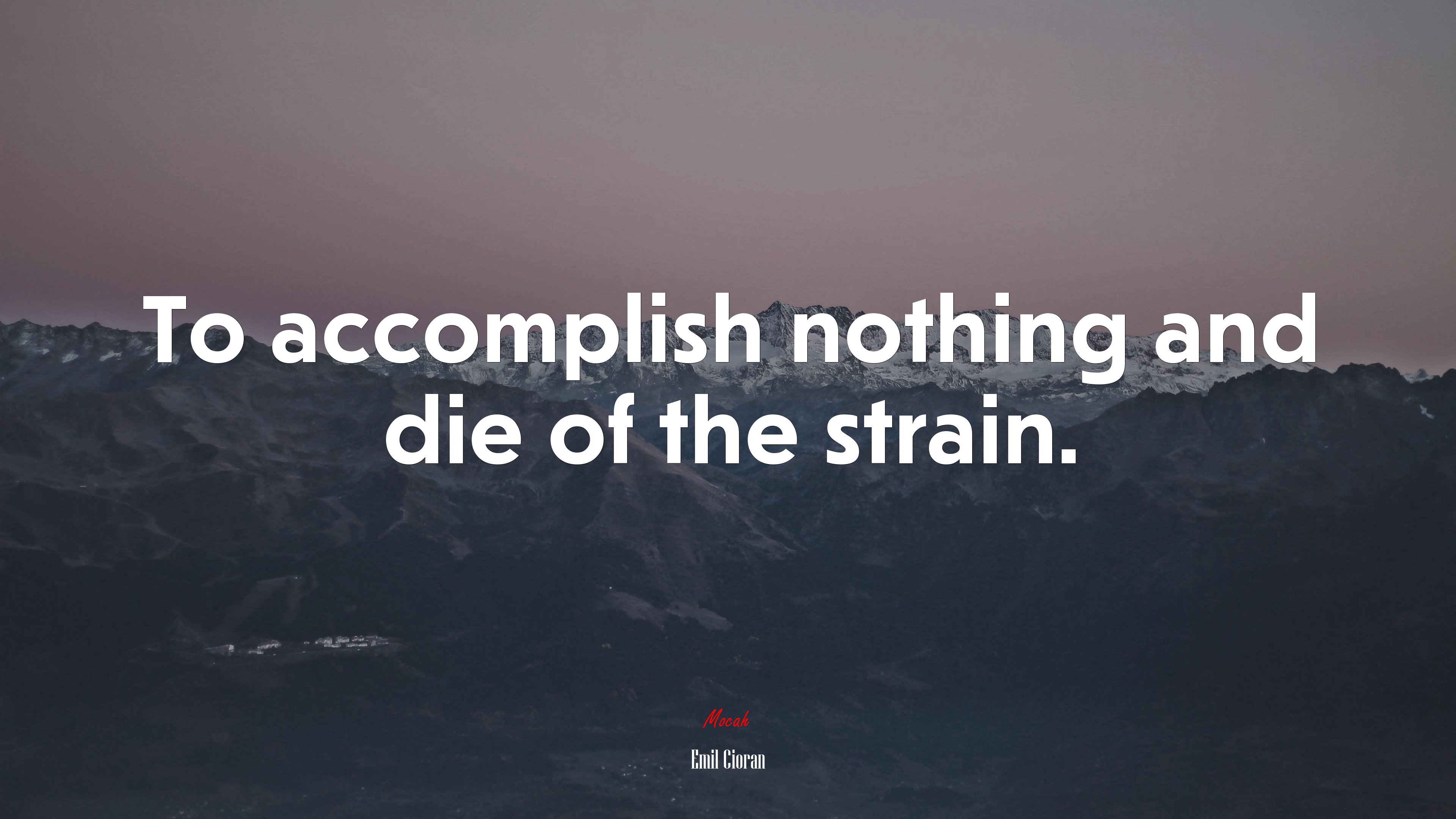 To accomplish nothing and die of the strain. | Emil Cioran quote HD Wallpaper