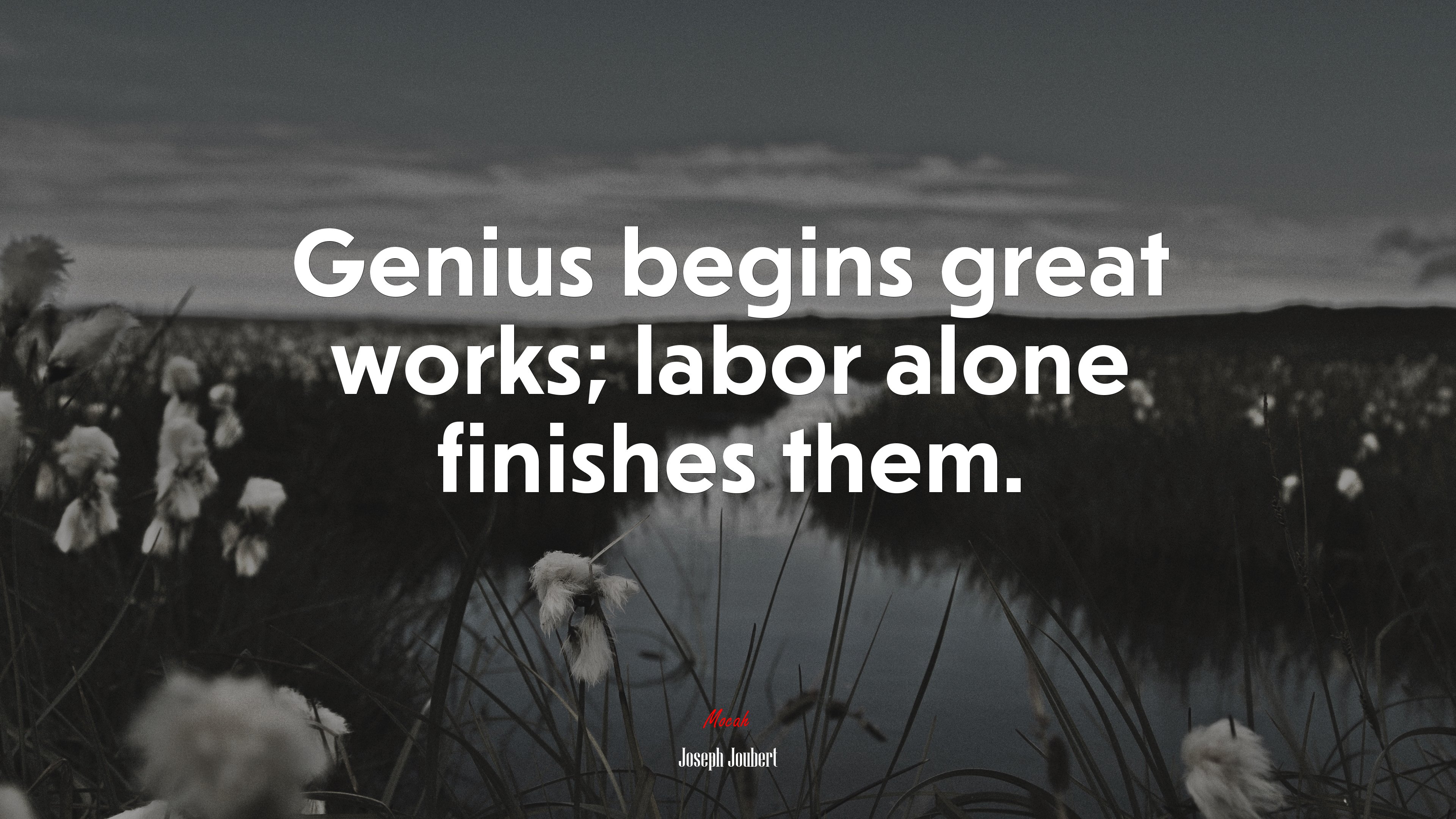 Genius begins great works; labor alone finishes them. | Joseph Joubert quote HD Wallpaper