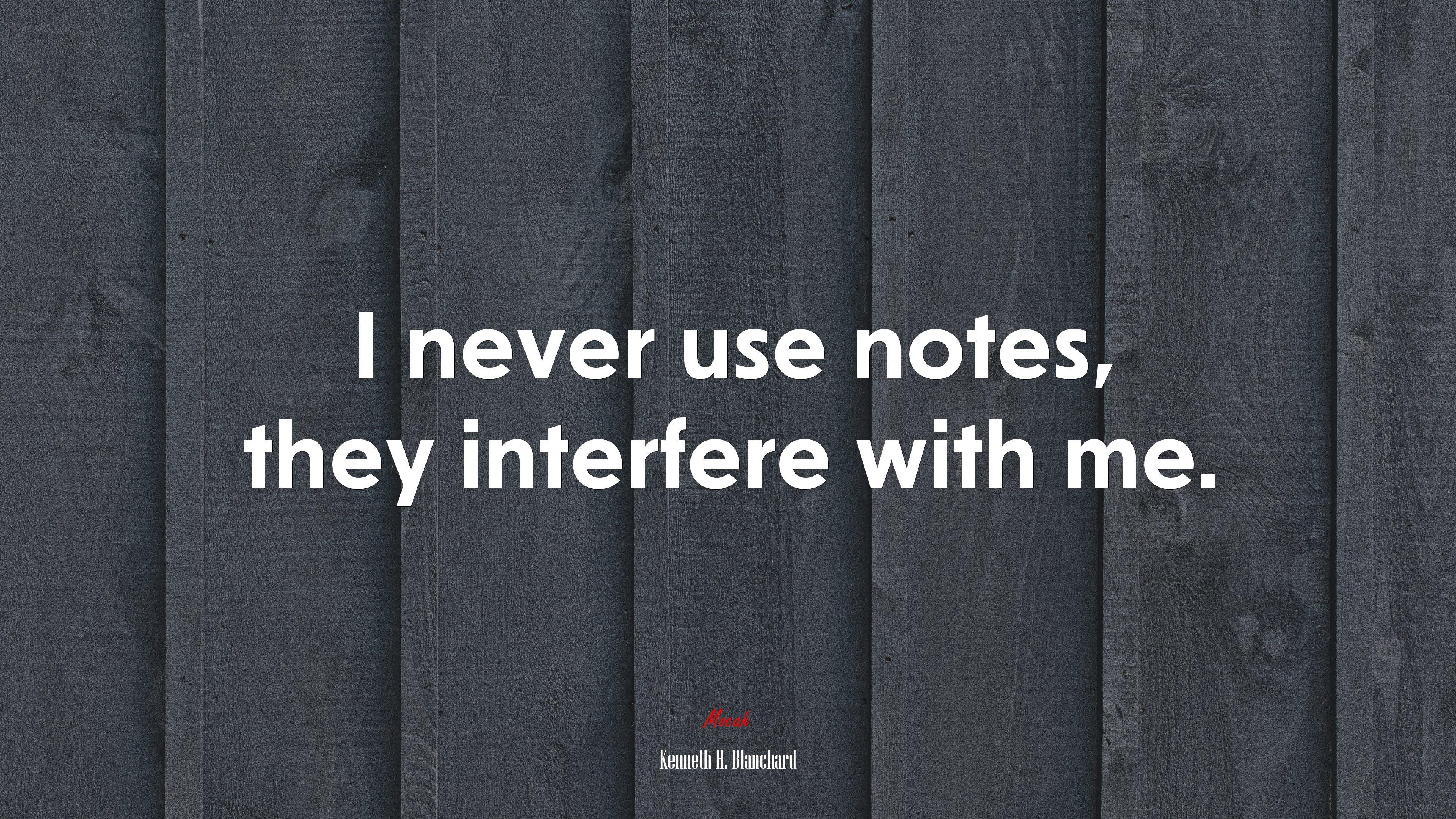 I never use notes, they interfere with me. | Kenneth H. Blanchard quote HD Wallpaper