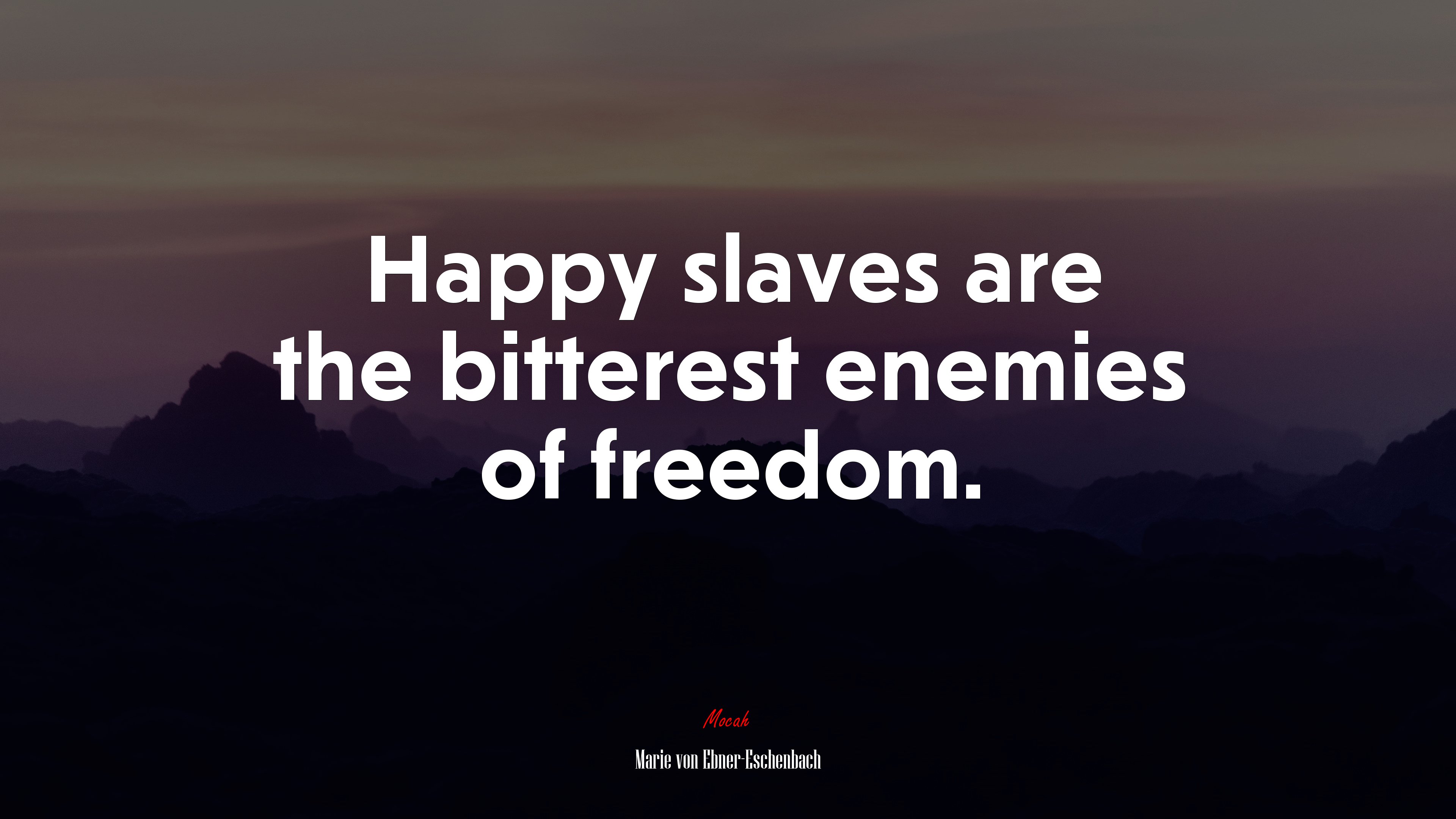 Happy slaves are the bitterest enemies of freedom. | Marie von Ebner-Eschenbach quote HD Wallpaper