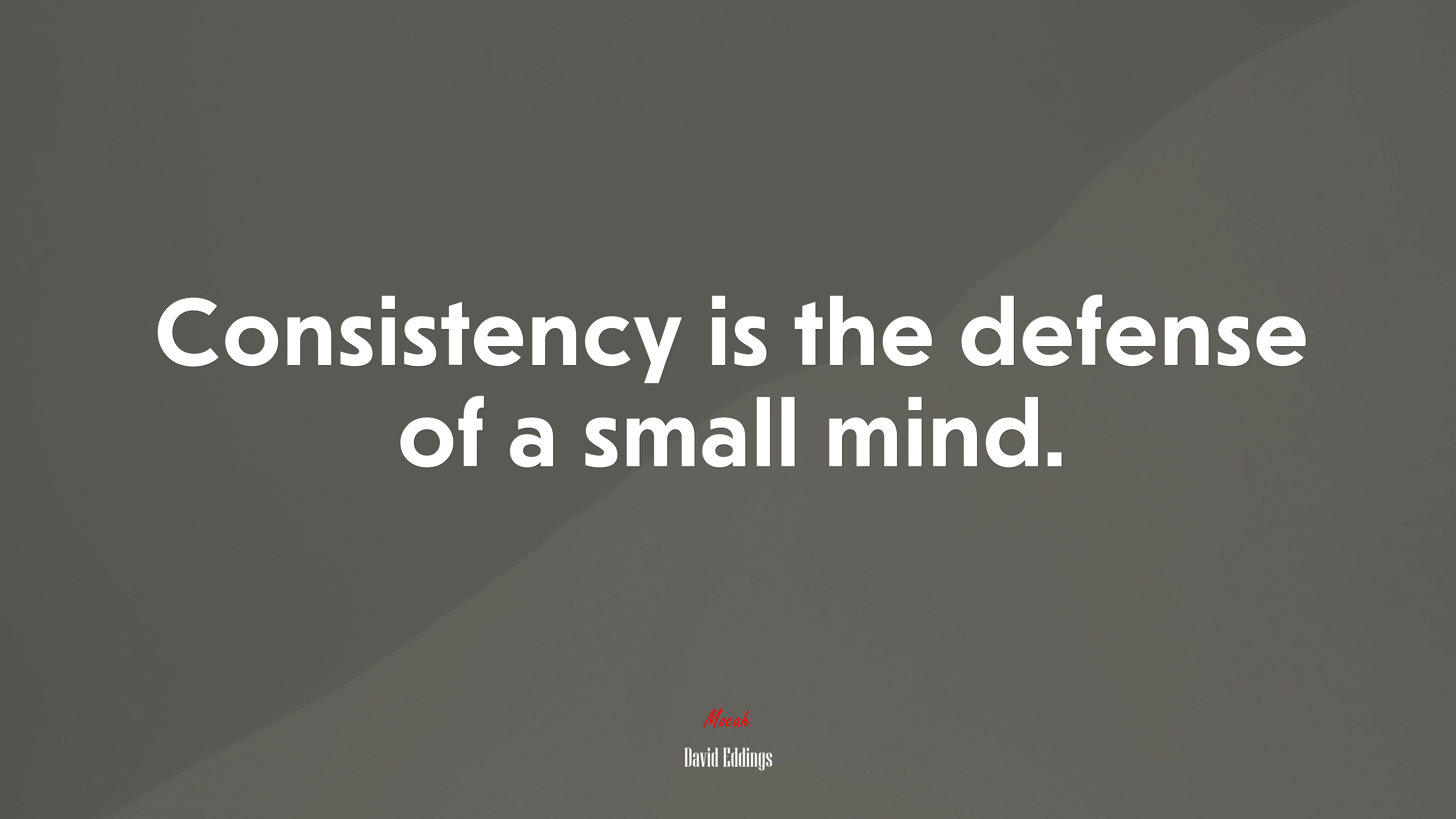 Consistency is the defense of a small mind. | David Eddings quote HD Wallpaper
