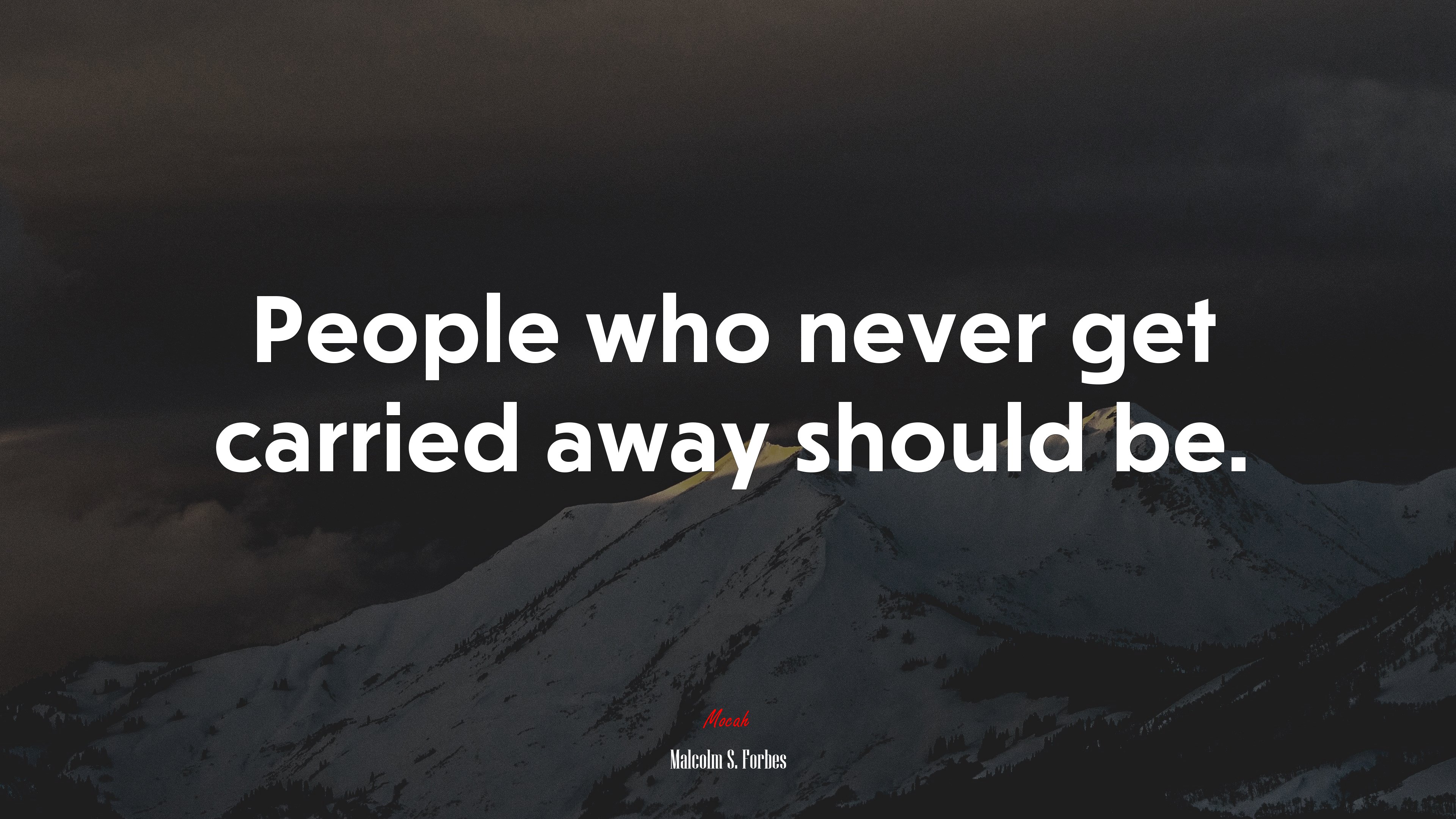 People who never get carried away should be. | Malcolm S. Forbes quote HD Wallpaper