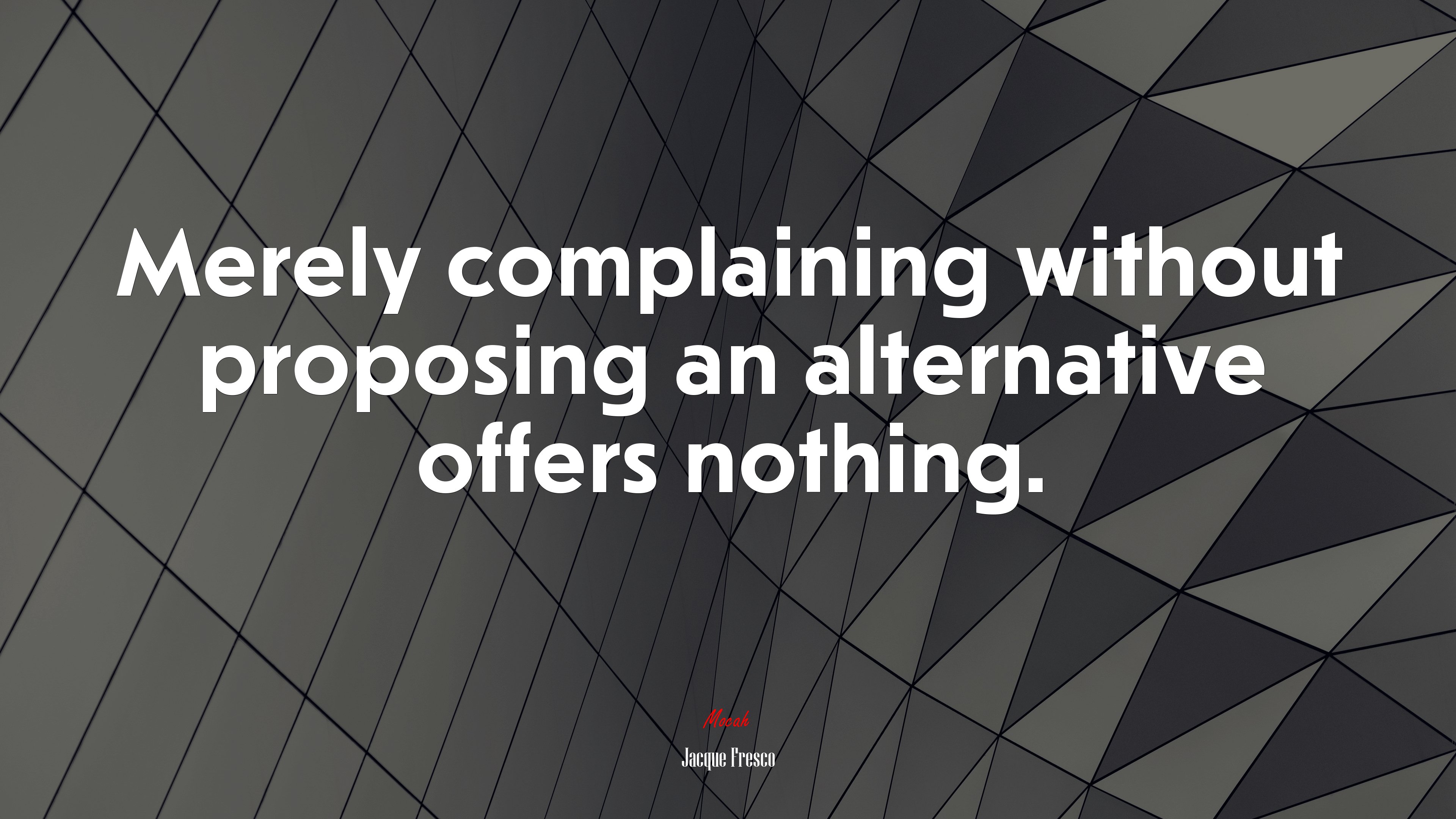 Merely complaining without proposing an alternative offers nothing. | Jacque Fresco quote HD Wallpaper
