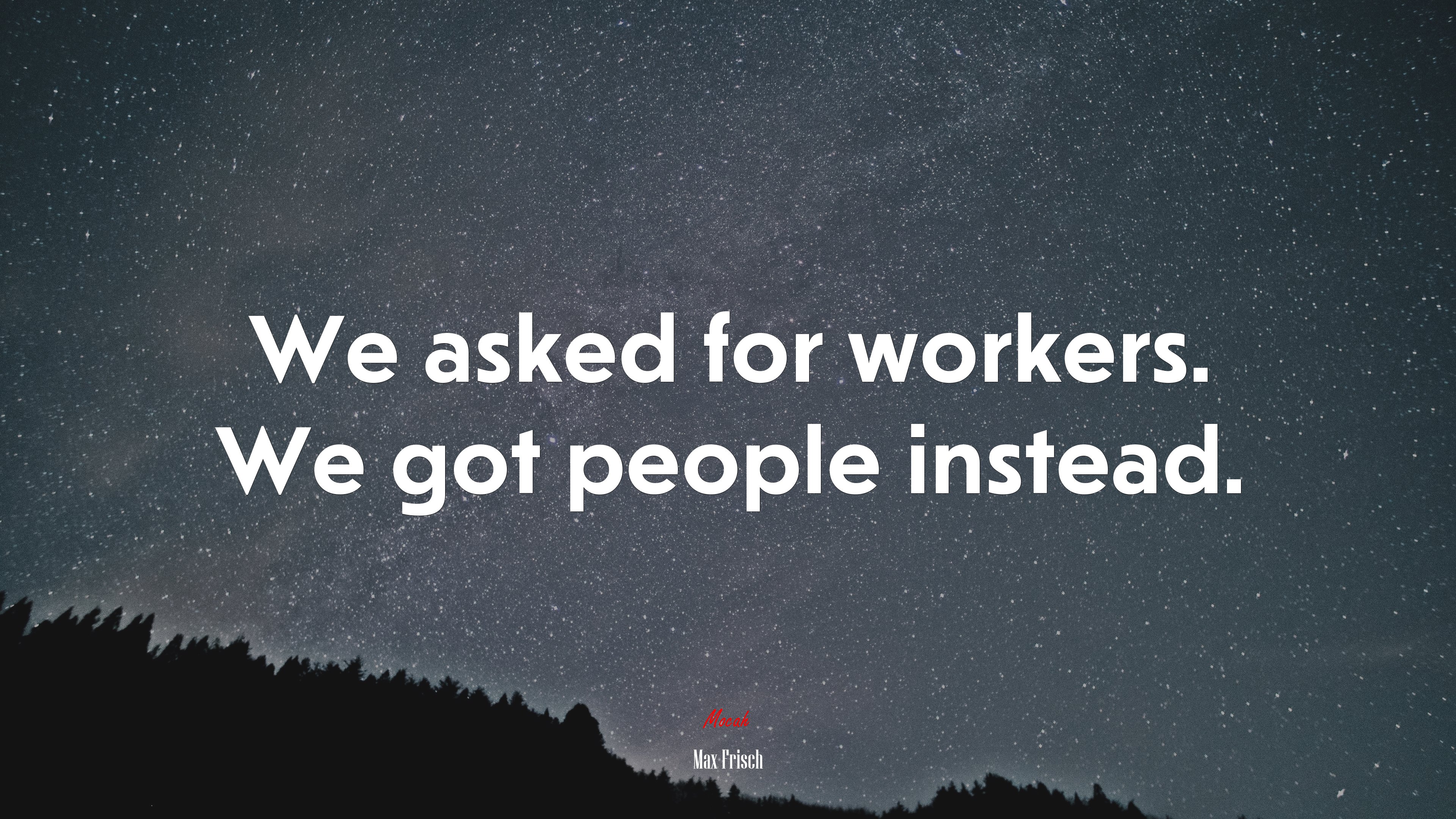 We asked for workers. We got people instead. | Max Frisch quote HD Wallpaper