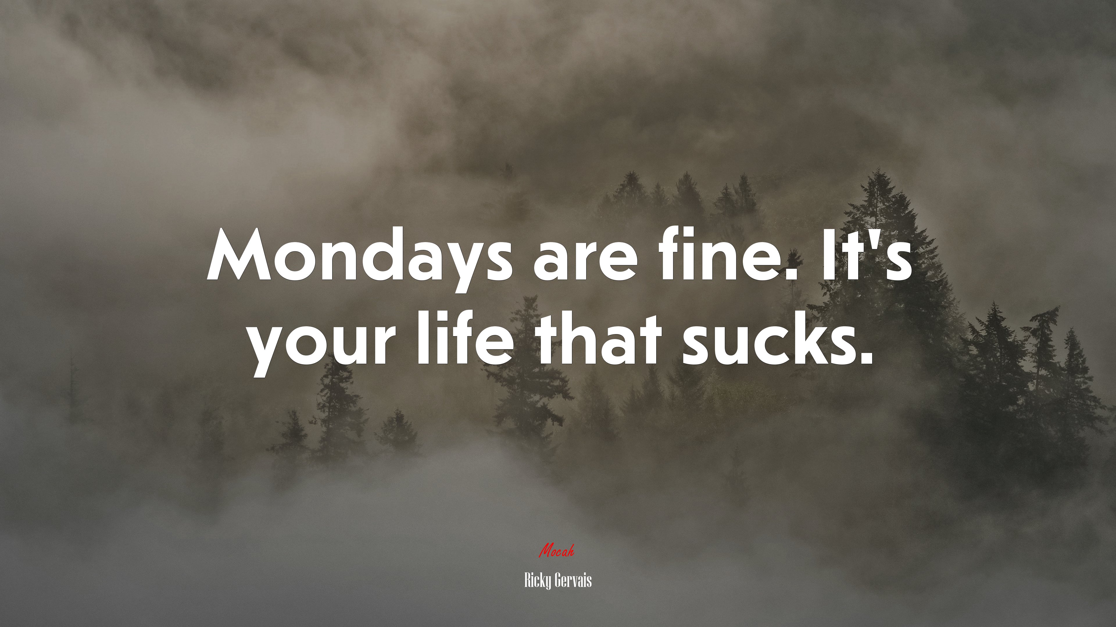 Mondays are fine. It’s your life that sucks. | Ricky Gervais quote HD Wallpaper