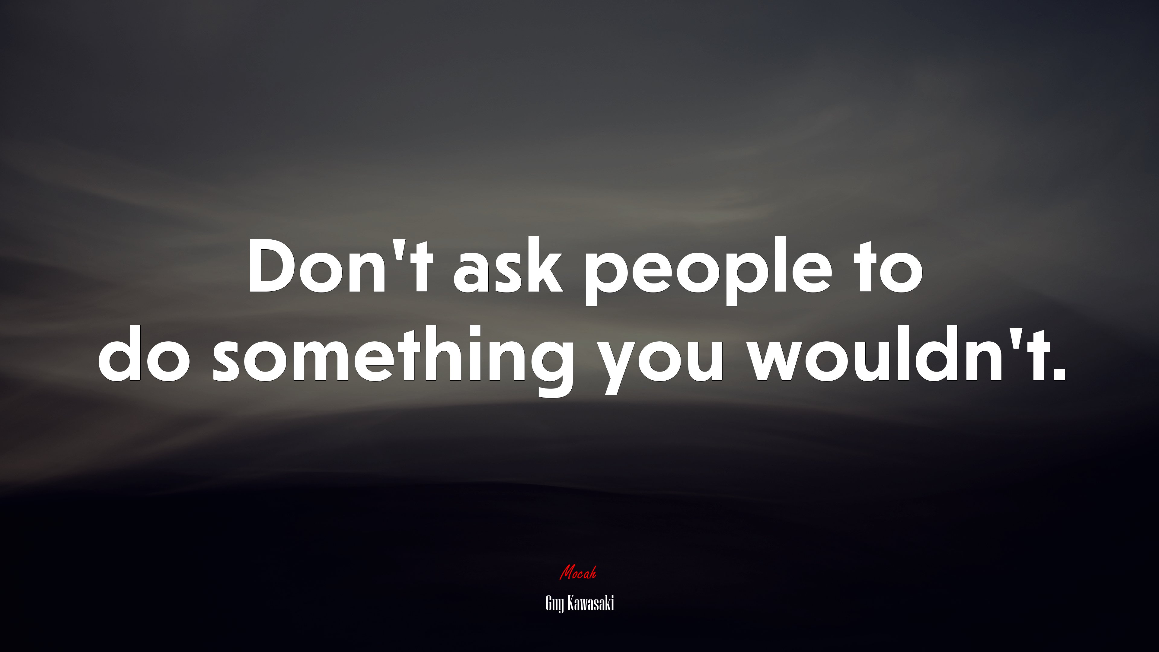 Don’t ask people to do something you wouldn’t. | Guy Kawasaki quote HD Wallpaper