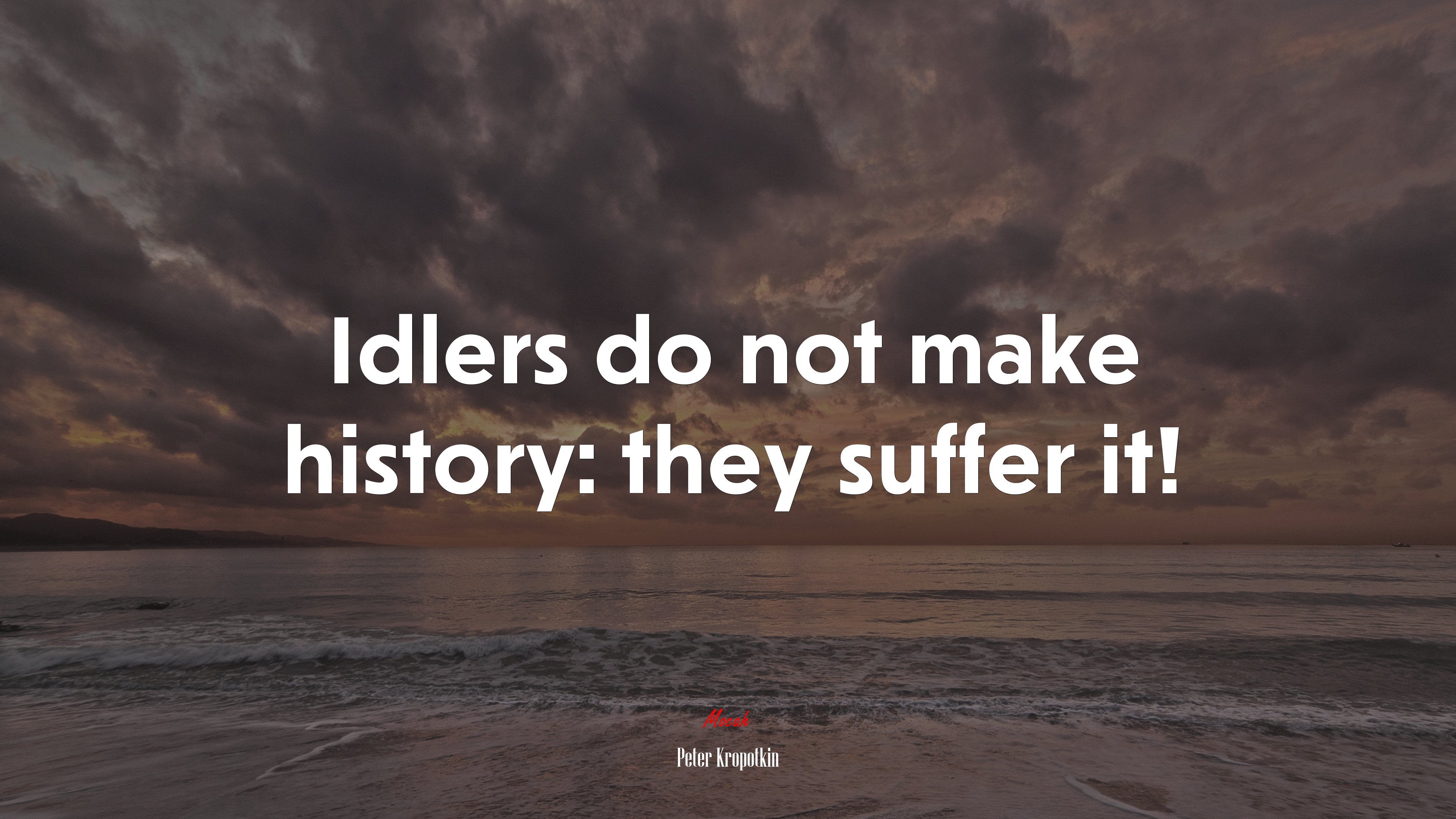 Idlers do not make history: they suffer it! | Peter Kropotkin quote HD Wallpaper