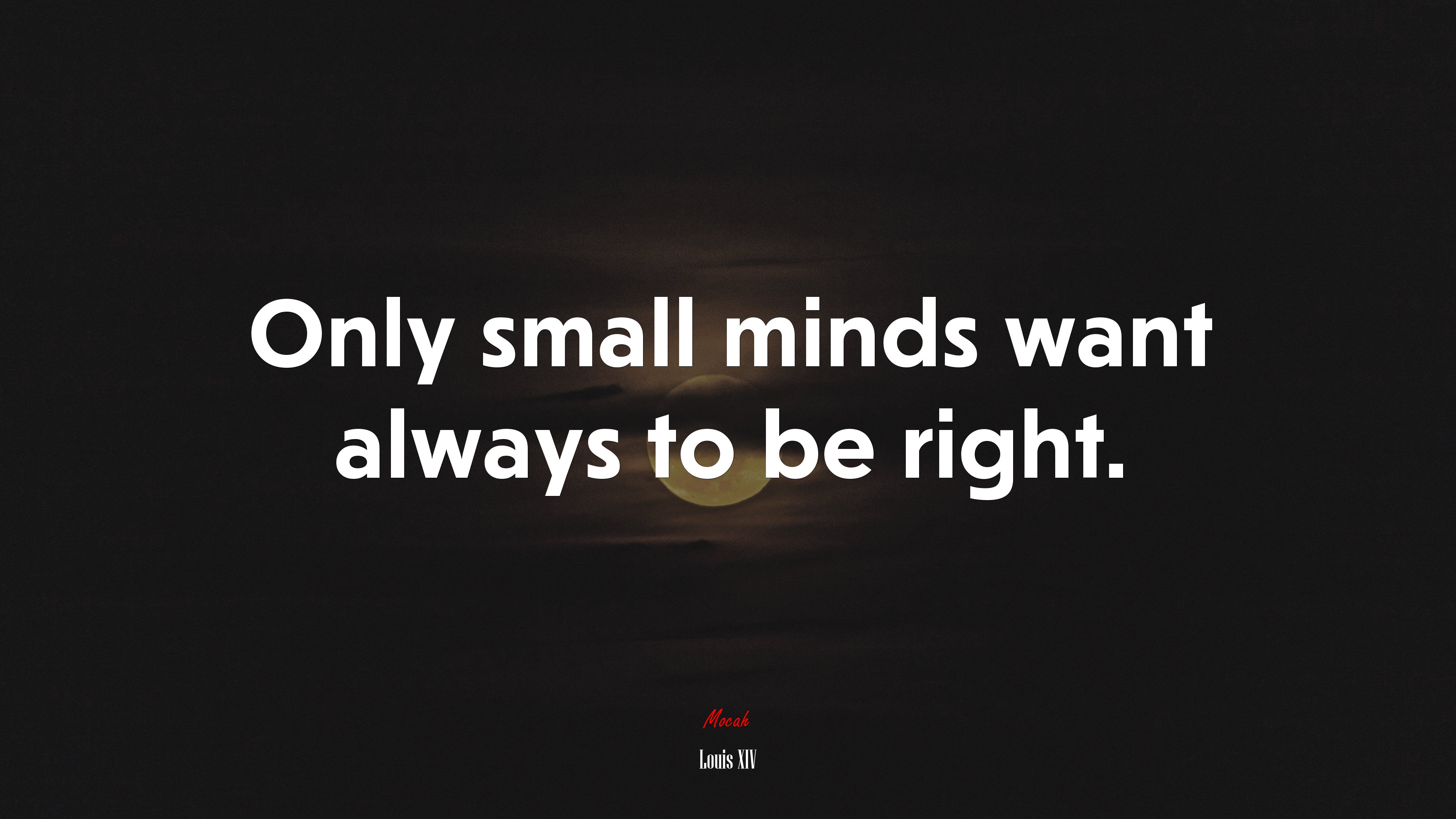 Only small minds want always to be right. | Louis XIV quote HD Wallpaper
